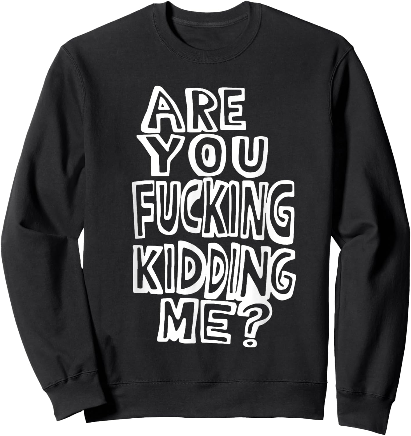 Are You Fucking Kidding Me Sweatshirt - Sweatshirt | Black
