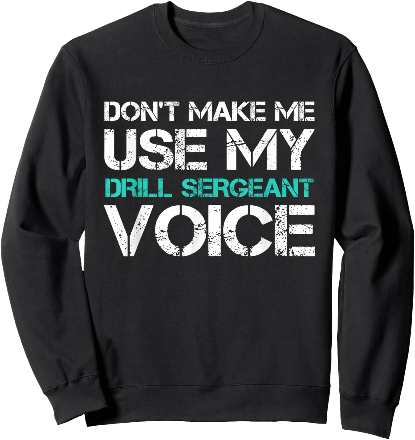 Don't Make Me Use Drill Sergeant Voice Funny Sweatshirt - Sweatshirt | Black