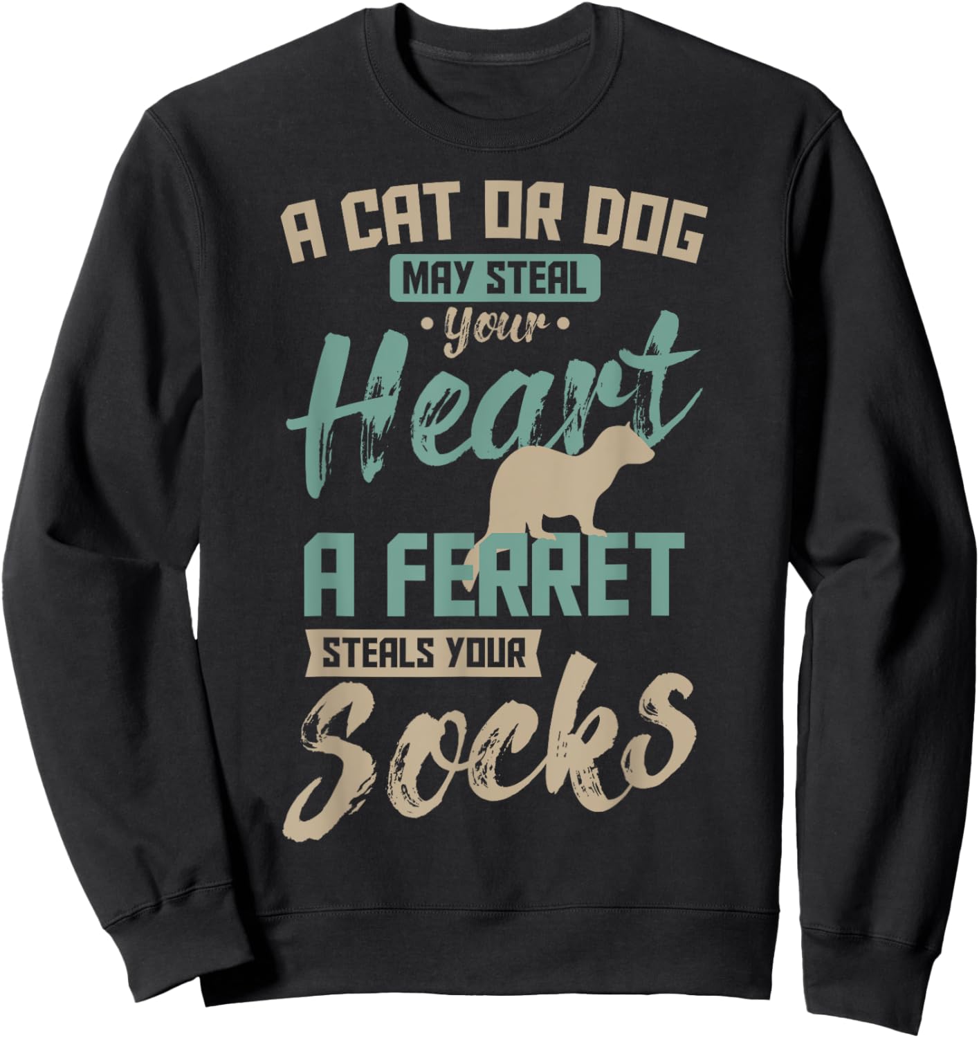 A Cat Or Dog May Steal Your Heart A Ferret Steal Your Socks Sweatshirt - Sweatshirt | Black