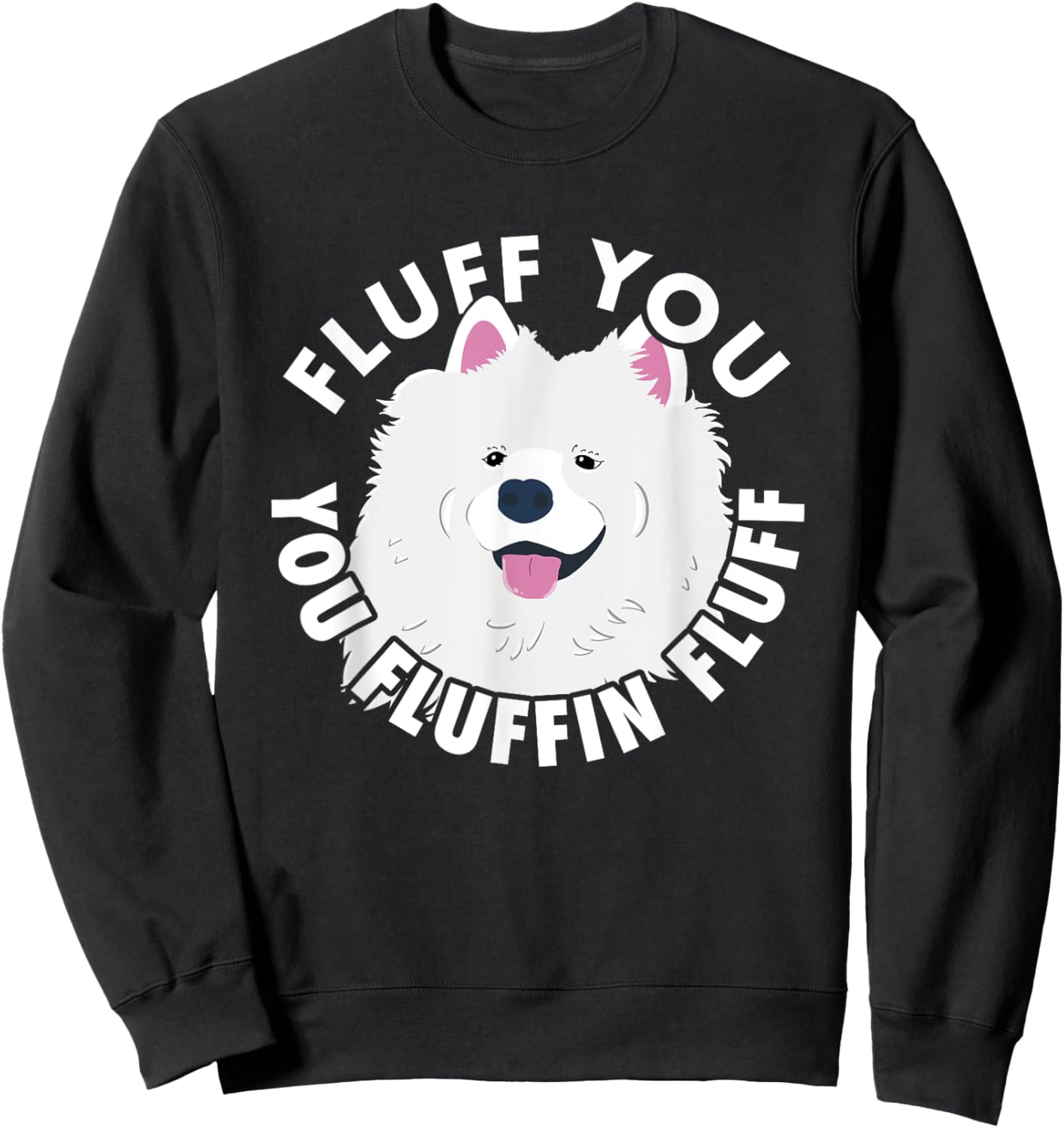 Fluff you fluffin I funny Samoyed saying dogs dad Sweatshirt - Sweatshirt | Black