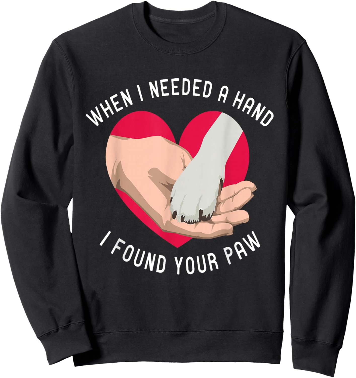 When i needed a Hand i found your Paw Puppy Dog Lover Sweatshirt - Sweatshirt | Black
