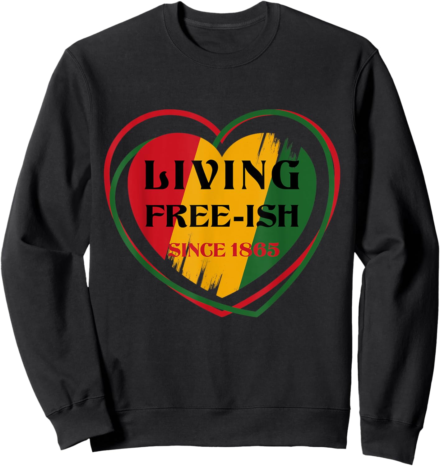 Heart Living FreeIsh Since 1865 Juneteenth Black history Sweatshirt - Sweatshirt | Black