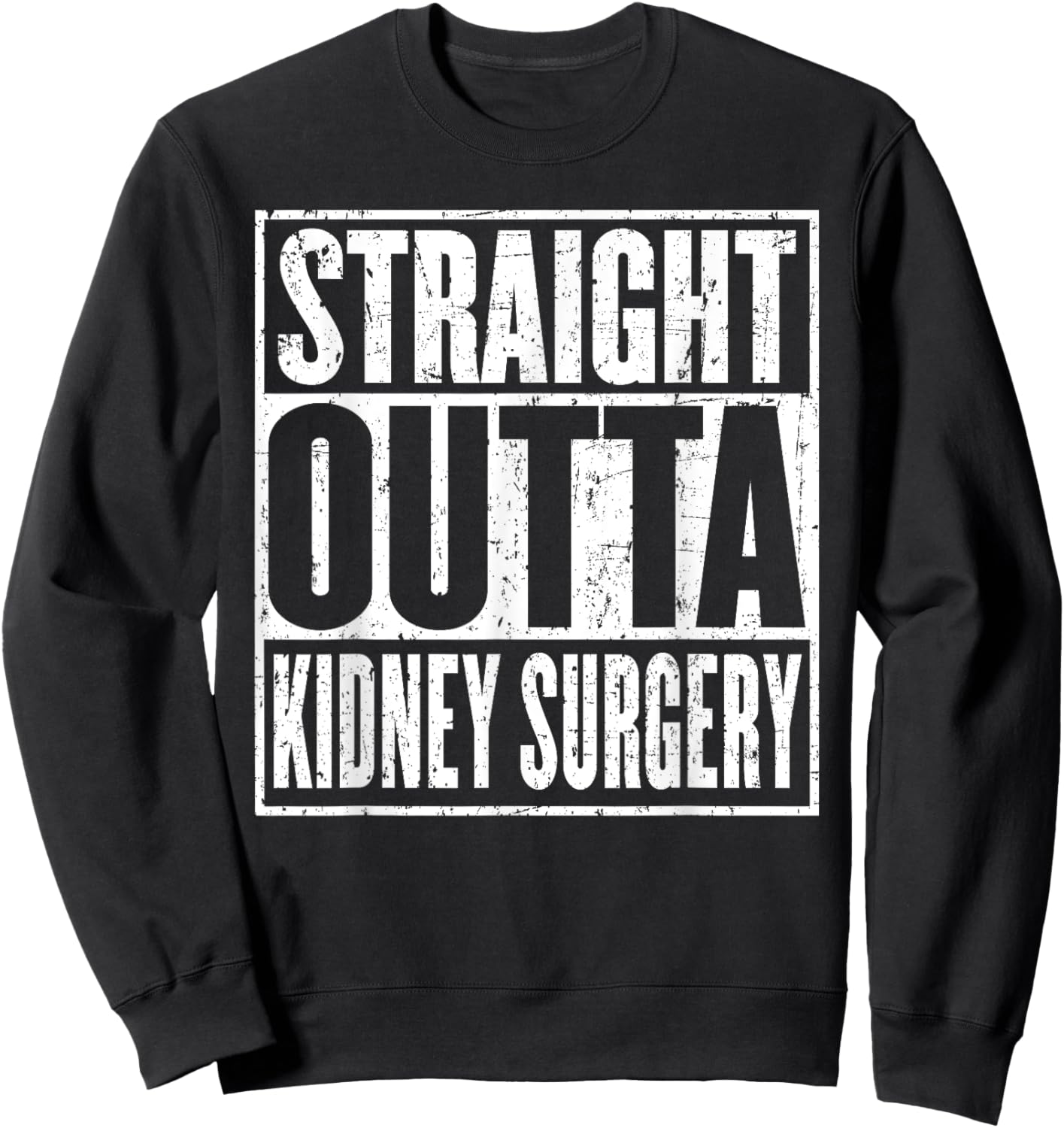 Straight Outta Kidney Surgery Nephrectomy Recovery Get Well Sweatshirt - Sweatshirt | Black