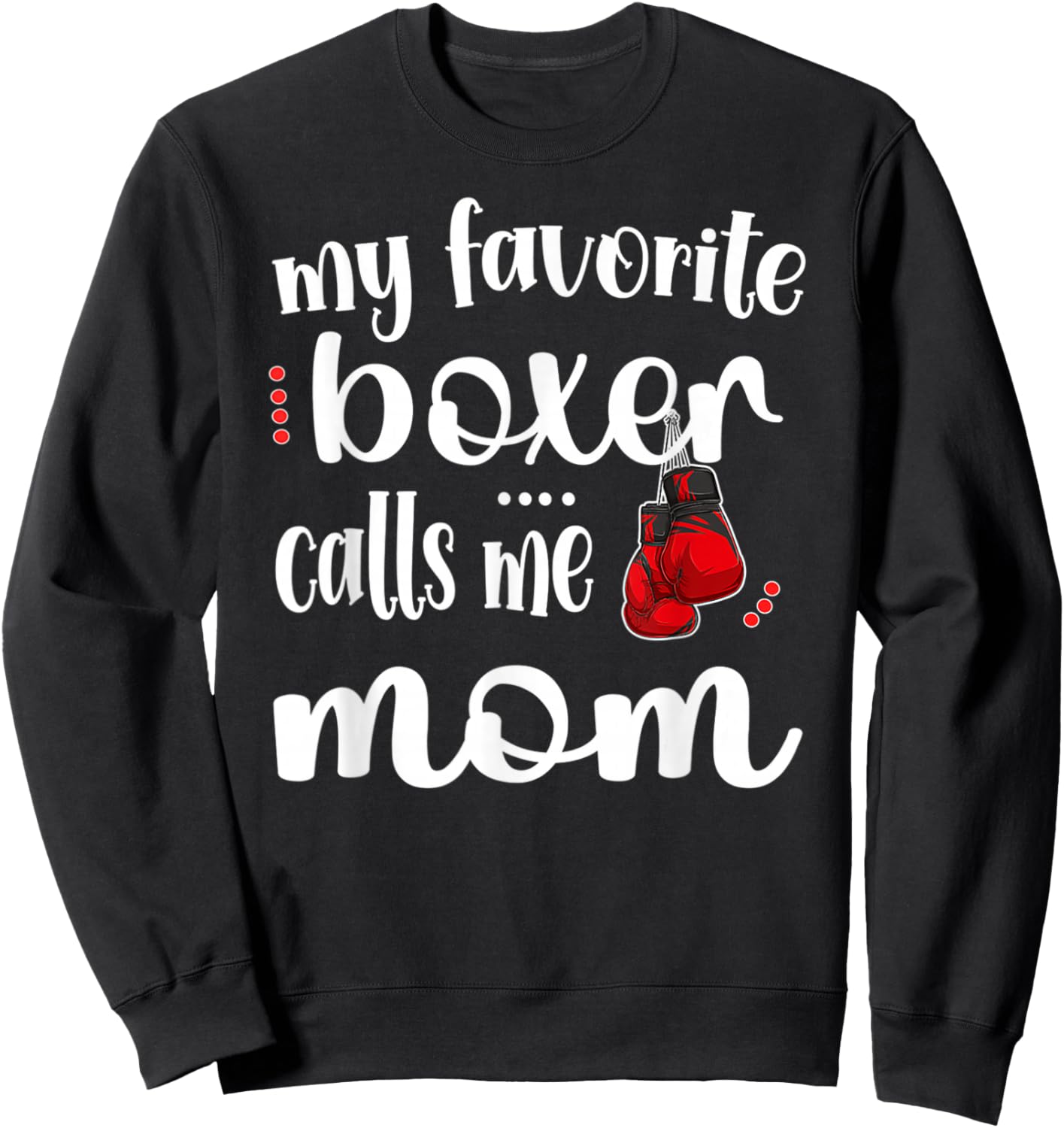My Favorite Boxer Calls Me Boxing Mom Boxing Mother Sweatshirt - Sweatshirt | Black