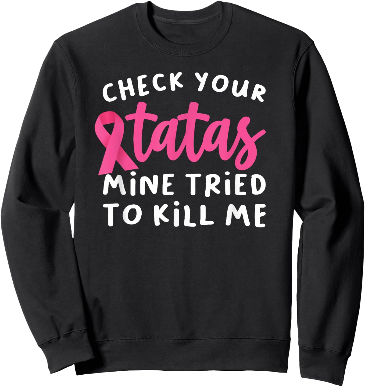 Check Your Tatas Mine Tried To Kill Me Breast Cancer Sweatshirt - Sweatshirt | Black