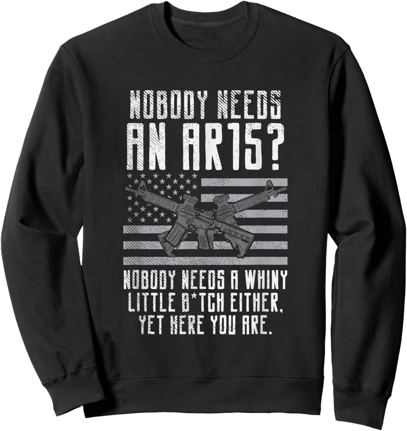 Nobody Needs An AR15, You Whiny Little Bitch Sweatshirt - Sweatshirt | Black