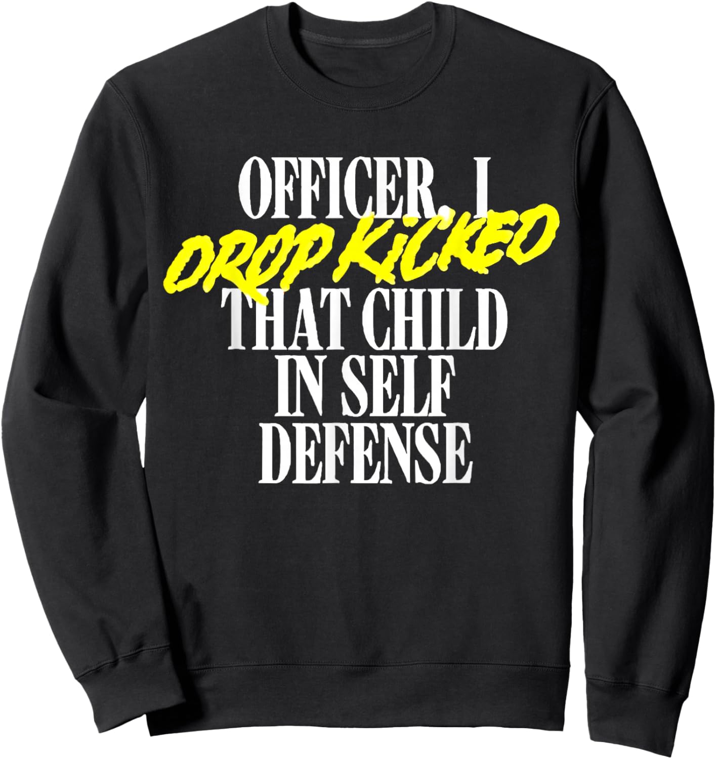 Officer I Drop Kicked That Child In Self Defense Family Joke Sweatshirt - Sweatshirt | Black