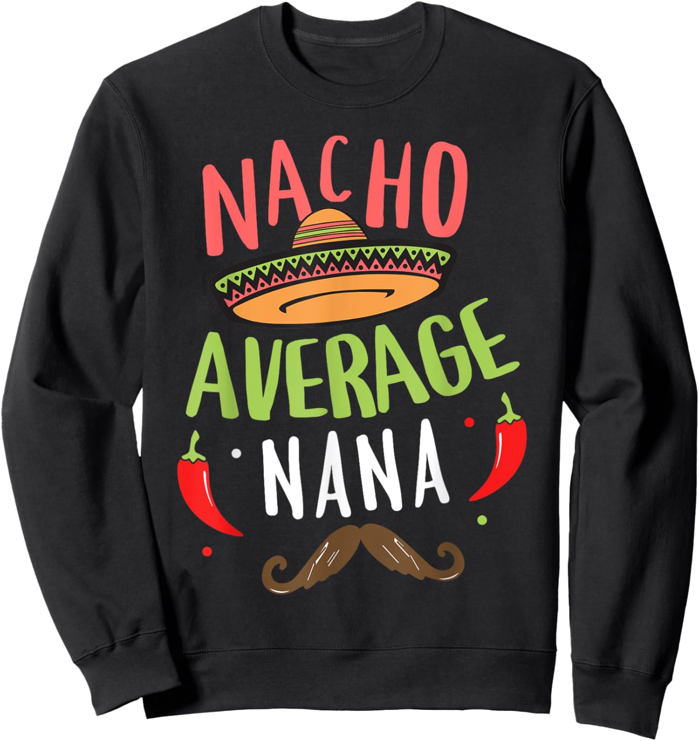 Nacho Average Nana Mexican Mustache Cinco de Mayo Sweatshirt - Sweatshirt | Black