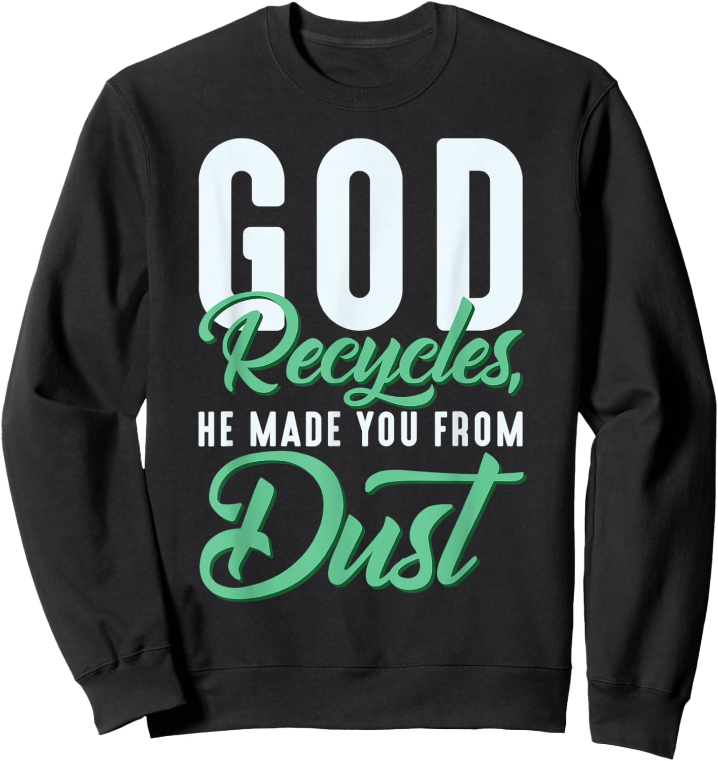 Christian God Recycles, He Made You From Dust Sweatshirt - Sweatshirt | Black