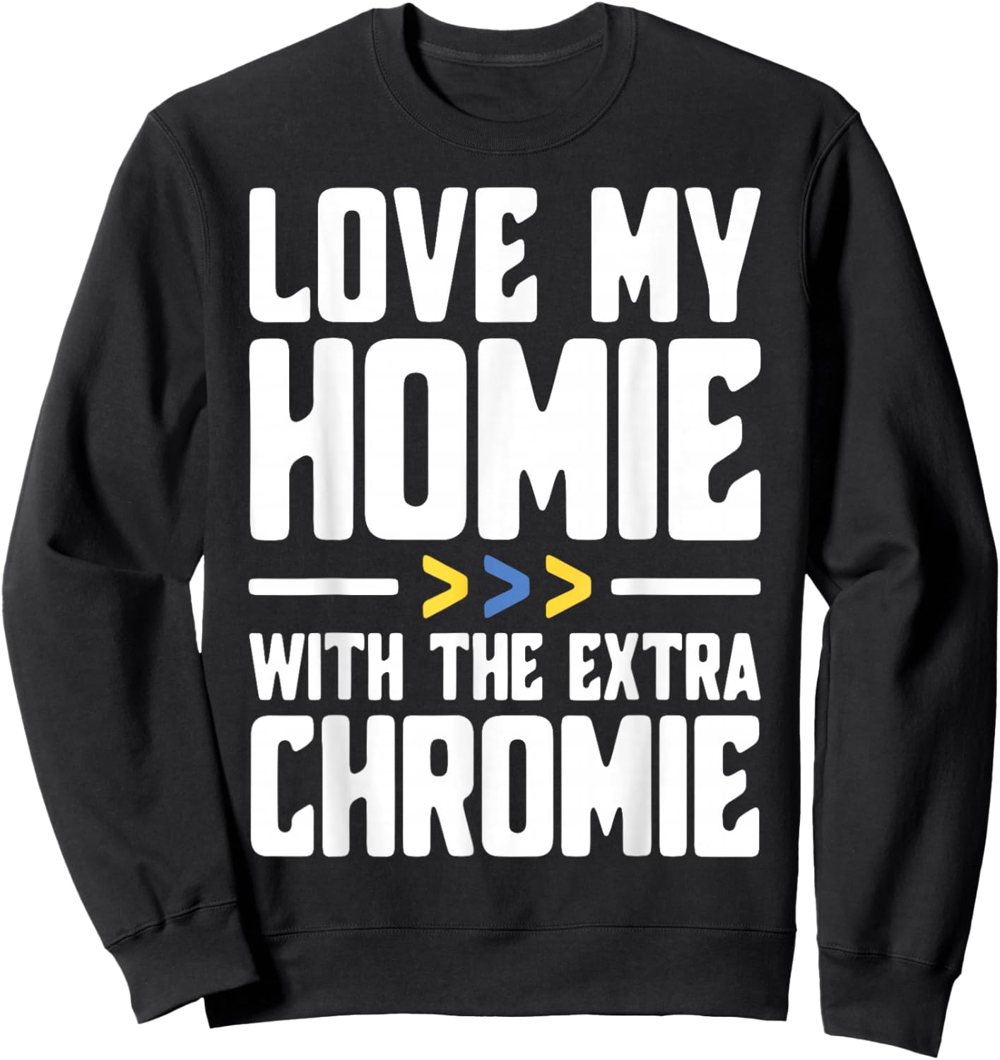 I Love My Homie with The Extra Chromie Sweatshirt - Sweatshirt | Black