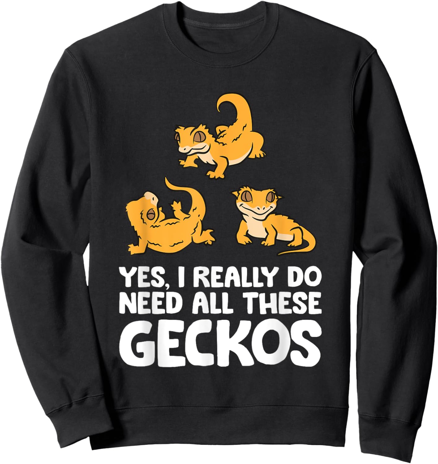 Yes I Really Do Need All These Crested Geckos Sweatshirt - Sweatshirt | Black
