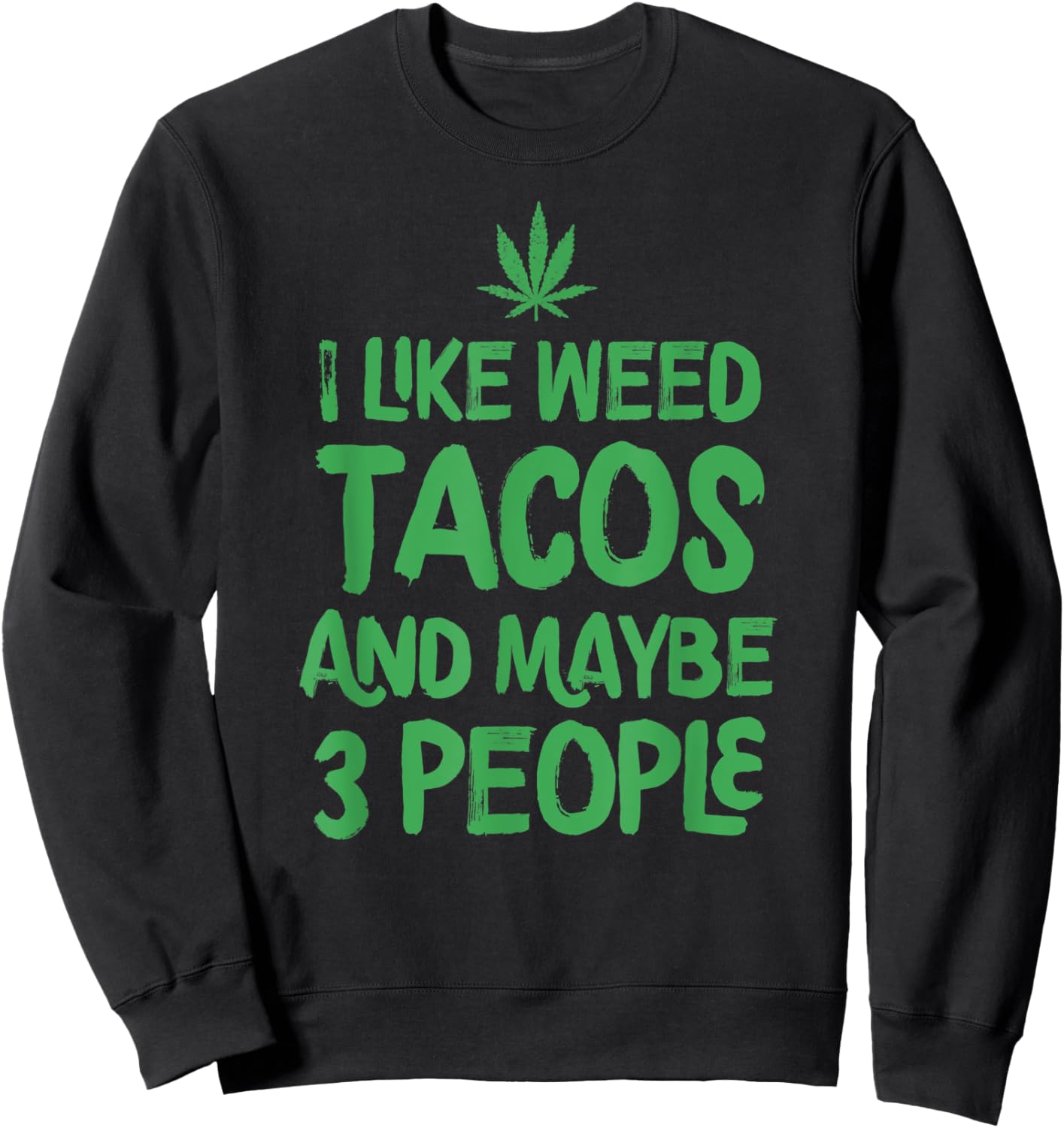 I Like Weed Tacos And Maybe 3 People Marijuana Leaf Cannabis Sweatshirt - Sweatshirt | Black
