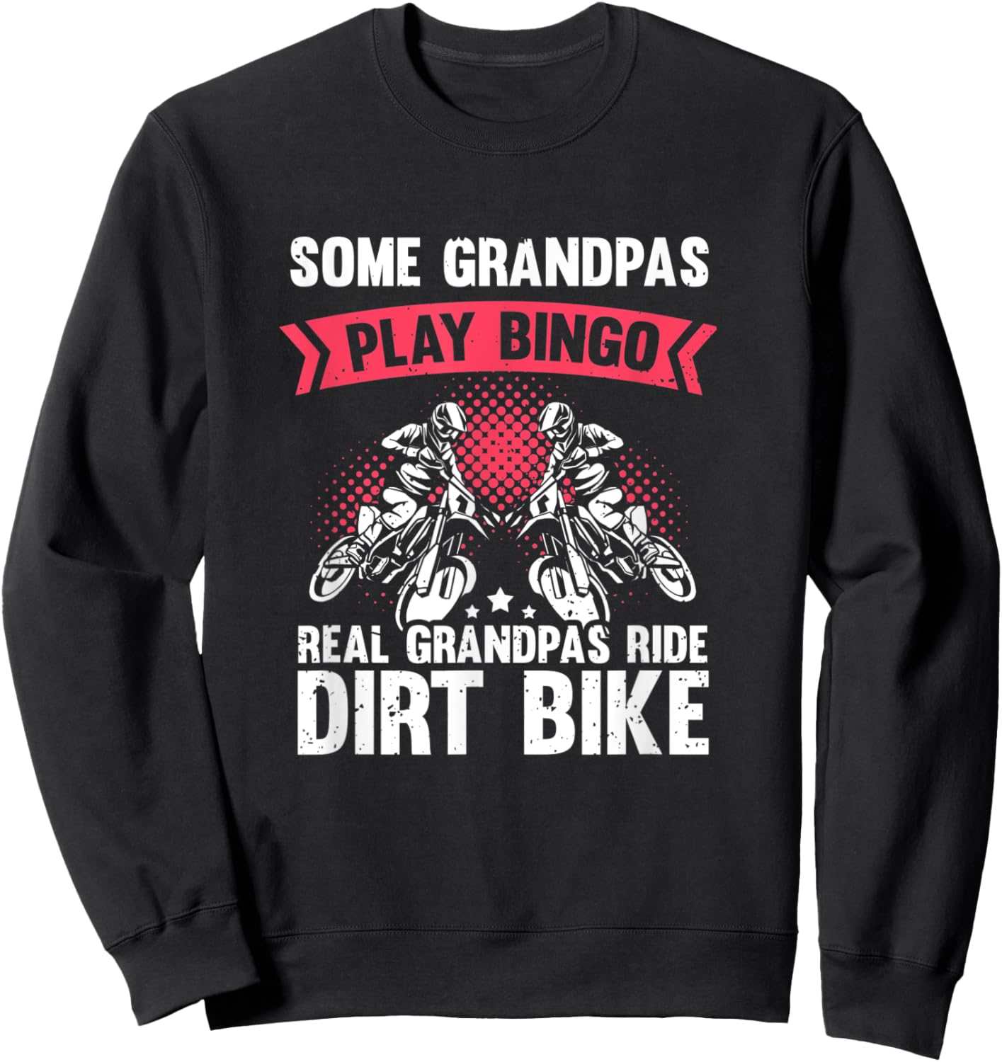 Some Grandpas Play Bingo Real Grandpas Ride Dirt Bikes Sweatshirt - Sweatshirt | Black