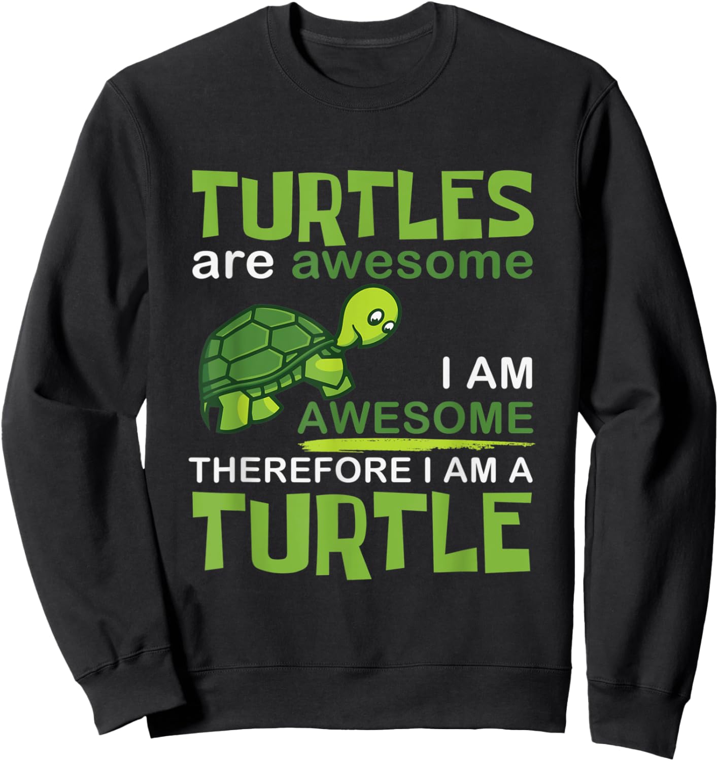 Turtles Are Awesome Therefore I Am A Turtles Funny Sweatshirt - Sweatshirt | Black