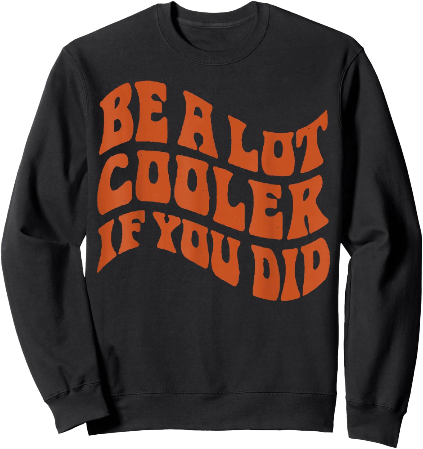 BE-A-LOT-Cooler-IF-You-DID Sweatshirt - Sweatshirt | Black