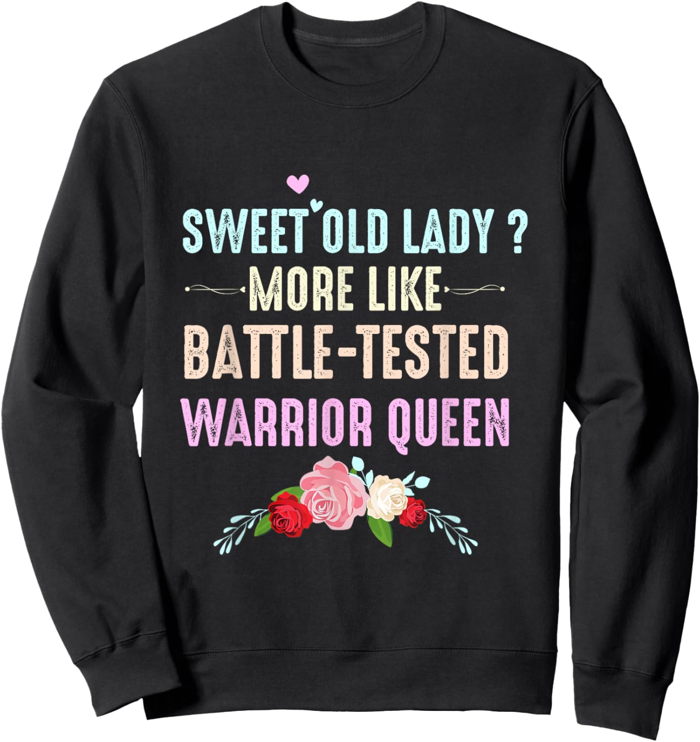 Sweet Old Lady More Like Battle-Tested Warrior Queen Flowers Sweatshirt - Sweatshirt | Black