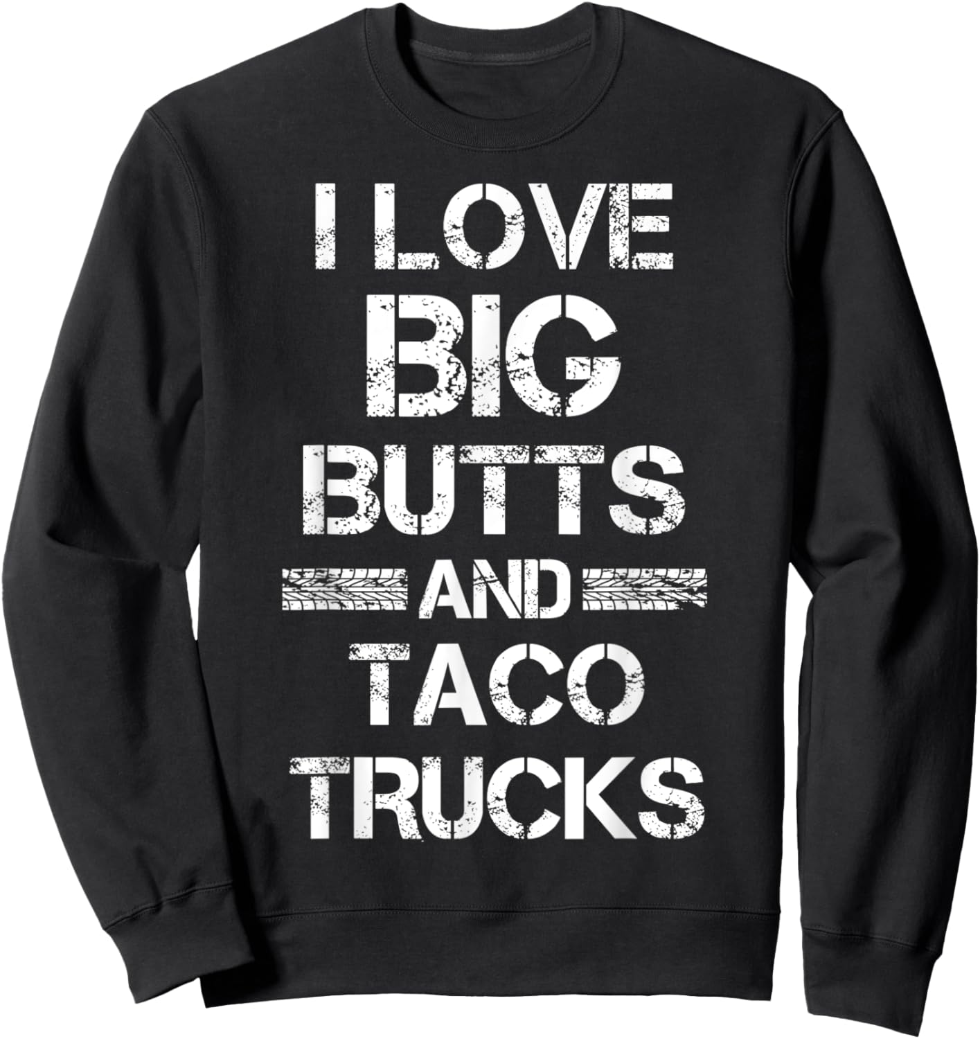 I Love Big Butts And Taco Trucks Funny Gift Sweatshirt - Sweatshirt | Black