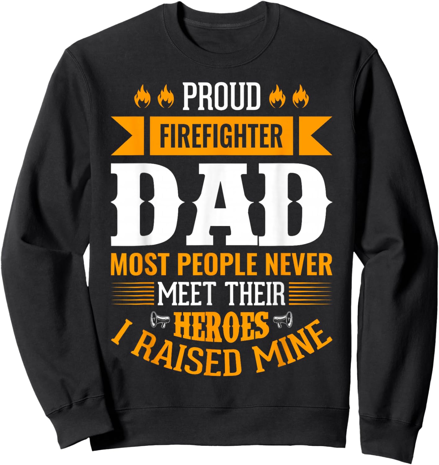 Proud Firefighter Dad Most People Never Meet Their Heroes Sweatshirt - Sweatshirt | Black