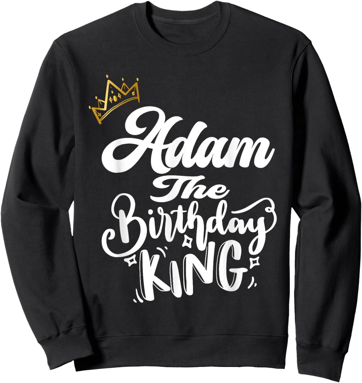 Adam The Birthday King Happy Birthday Shirt Men Boys Teens Sweatshirt - Sweatshirt | Black