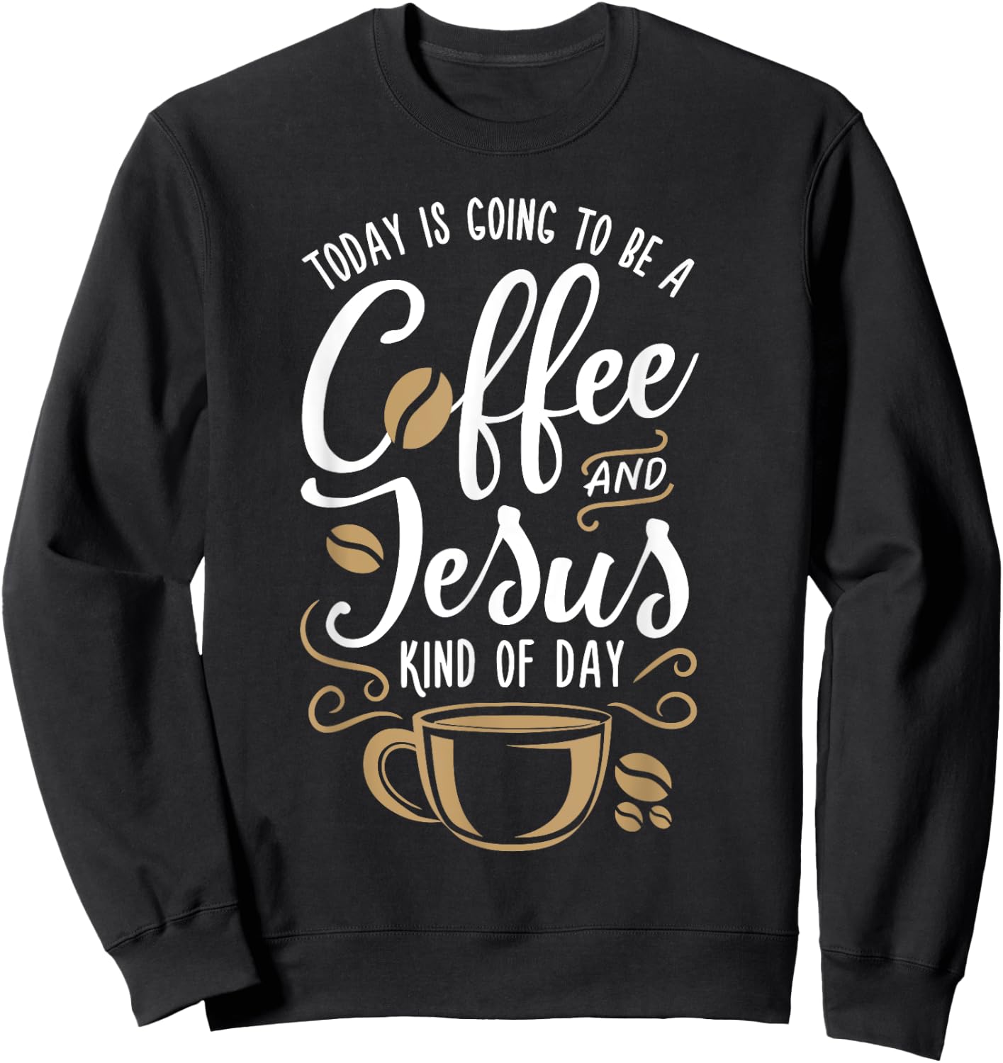 Today Is Going To Be A Coffee And Jesus Kind Of Day Sweatshirt - Sweatshirt | Black