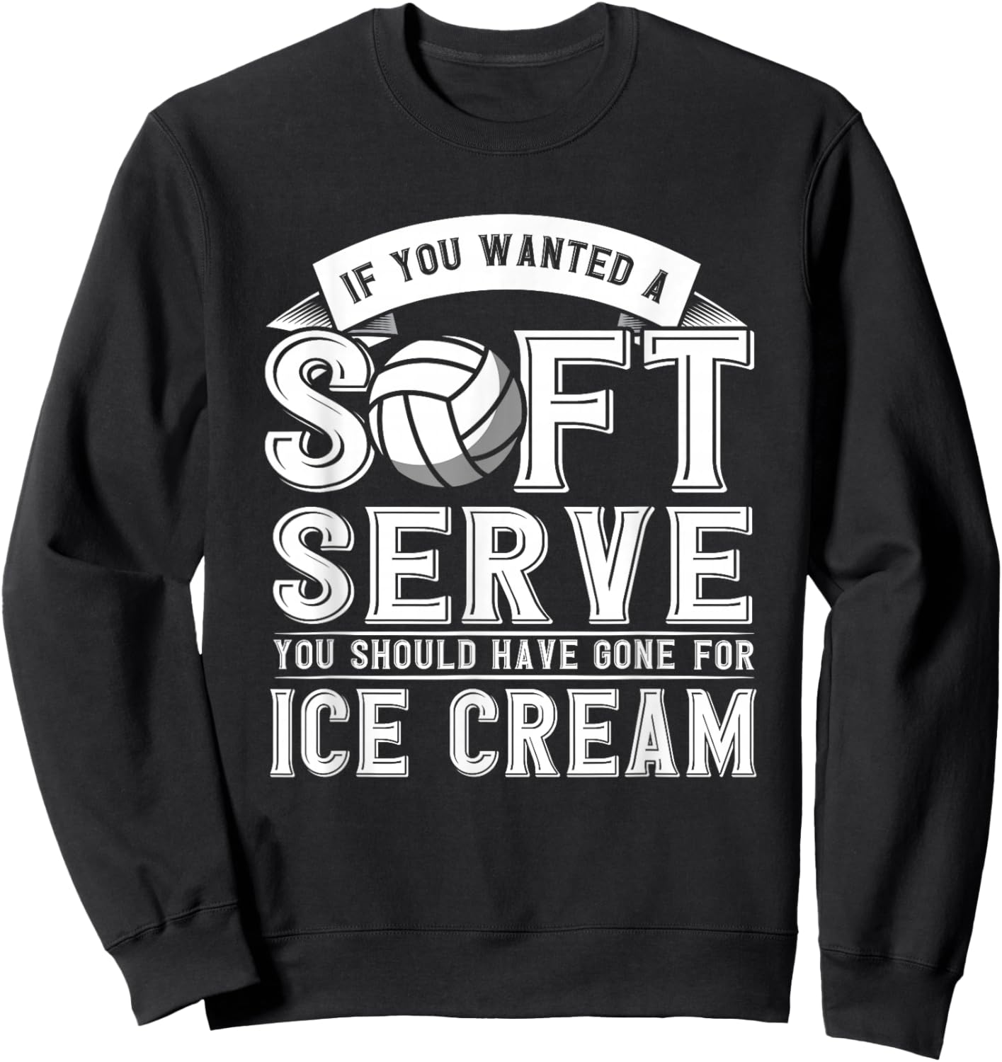 If You Wanted A Soft Serve Should Gone Ice Cream Volleyball Sweatshirt - Sweatshirt | Black