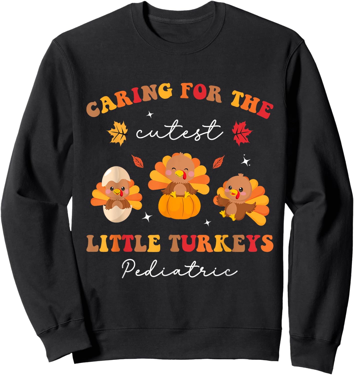 Caring for the Cutest Turkeys Pediatric Nurse Thanksgiving Sweatshirt - Sweatshirt | Black