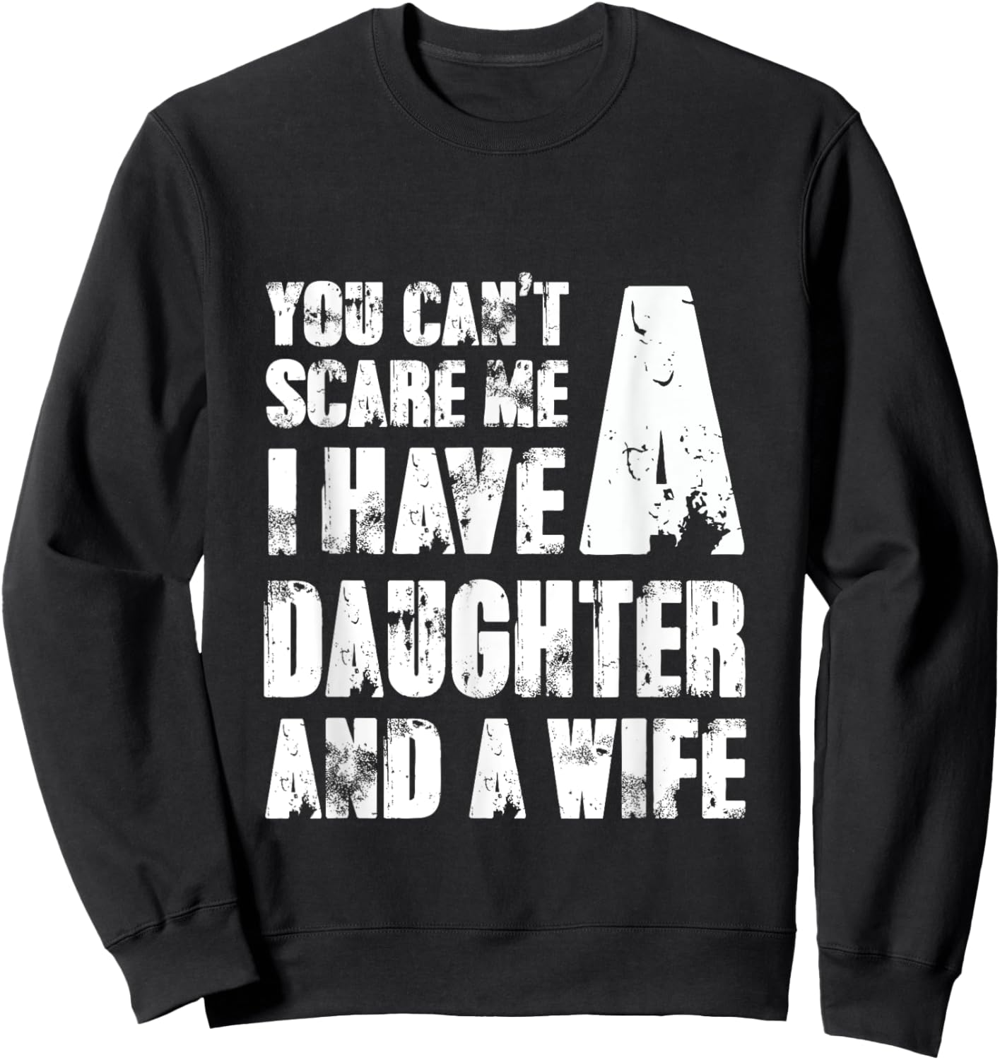 Father You Cant Scare Me I Have A Daughter And A Wife Sweatshirt - Sweatshirt | Black