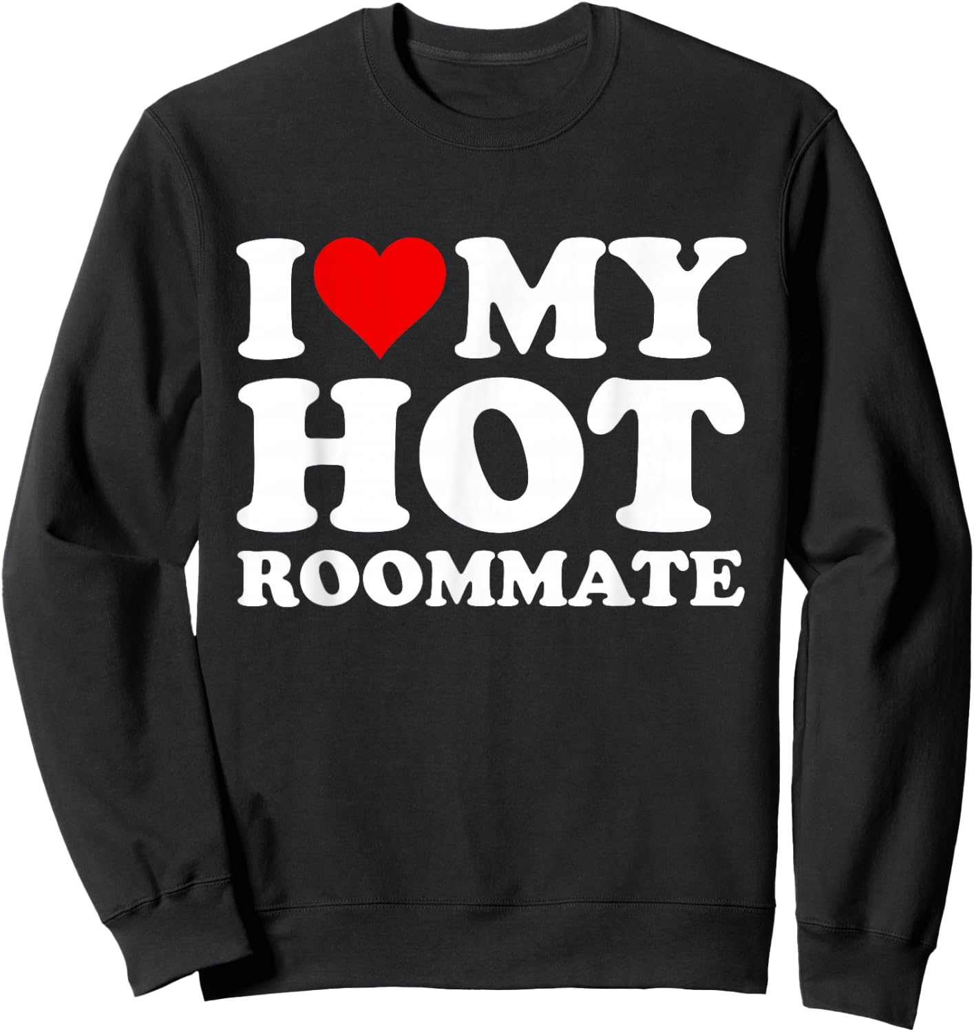 I Love My Hot Roommate Sweatshirt - Sweatshirt | Black