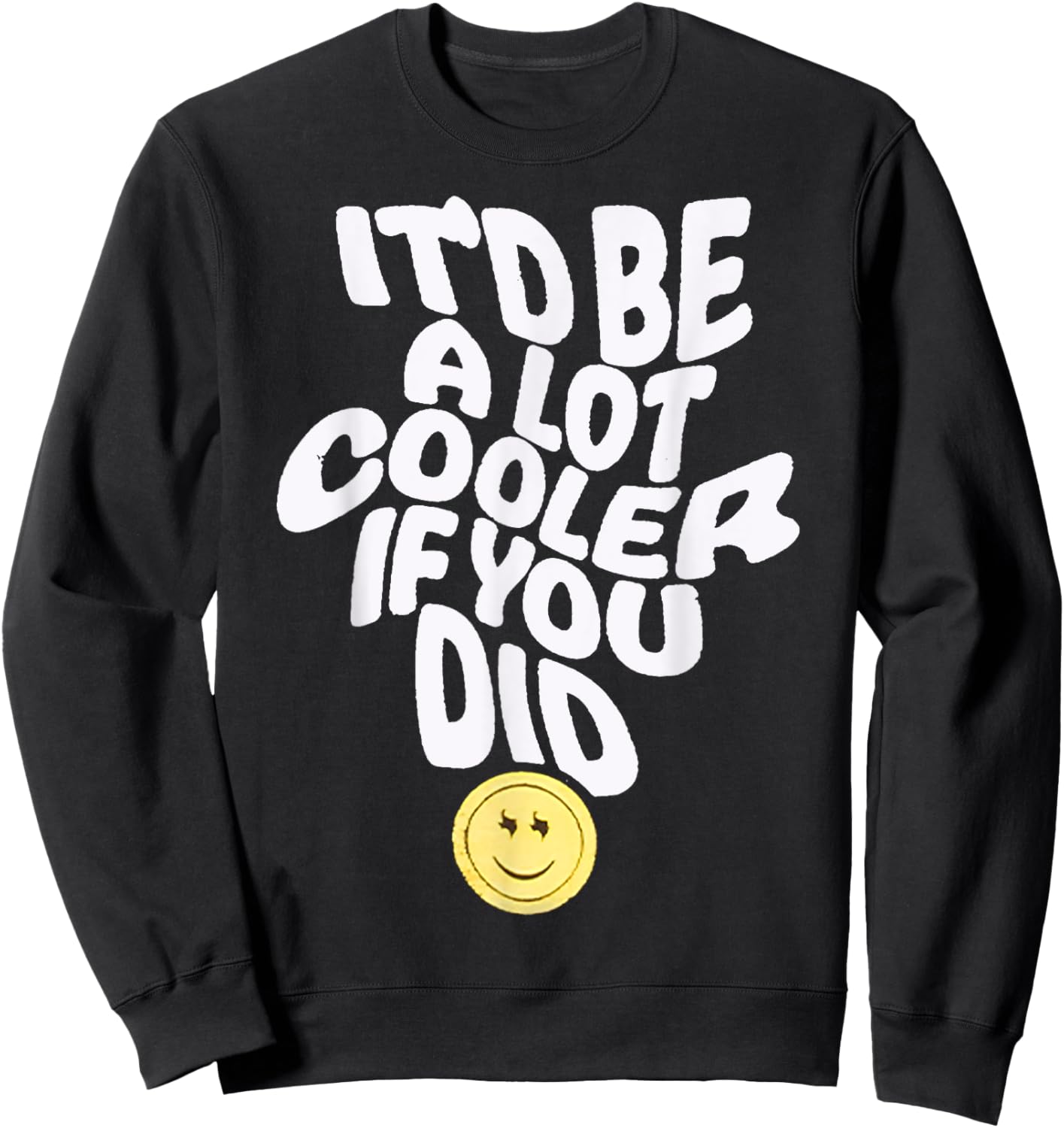 It'd Be a Lot Cooler If You Did Sweatshirt - Sweatshirt | Black