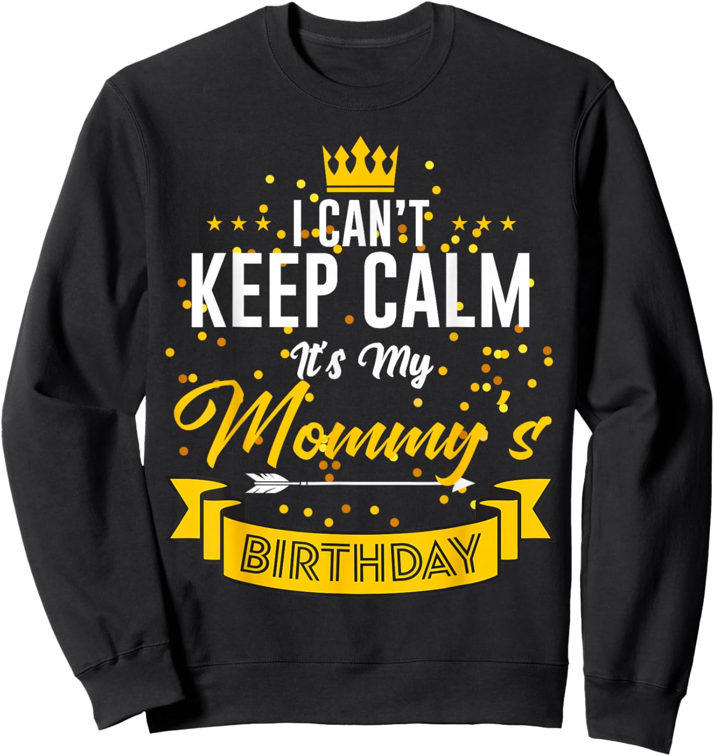 I Can't Keep Calm It's My Mommy's Birthday Sweatshirt - Sweatshirt | Black
