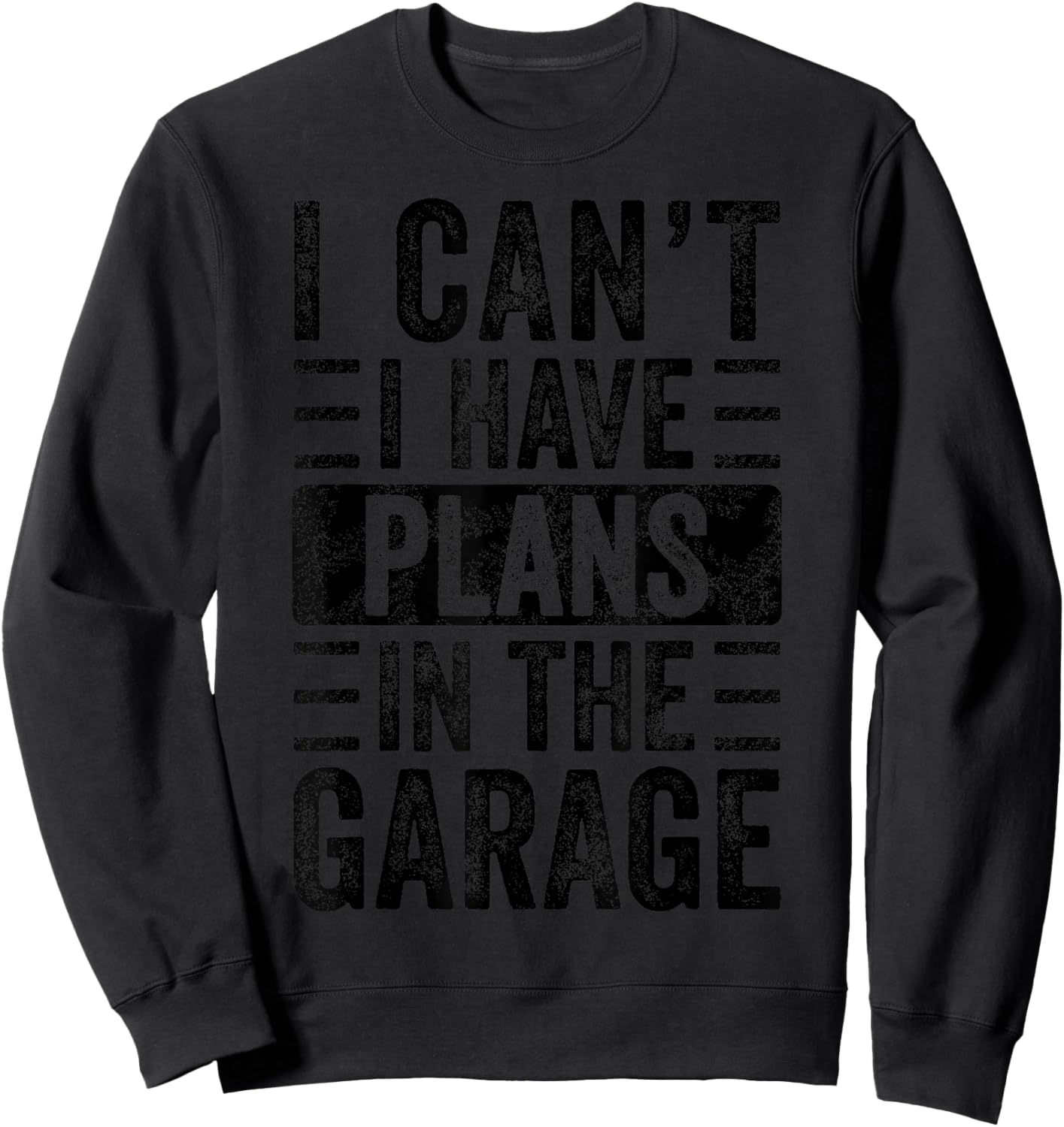 I Can't I Have Plans In The Garage, Funny Car Mechanic Quote Sweatshirt - Sweatshirt | Black