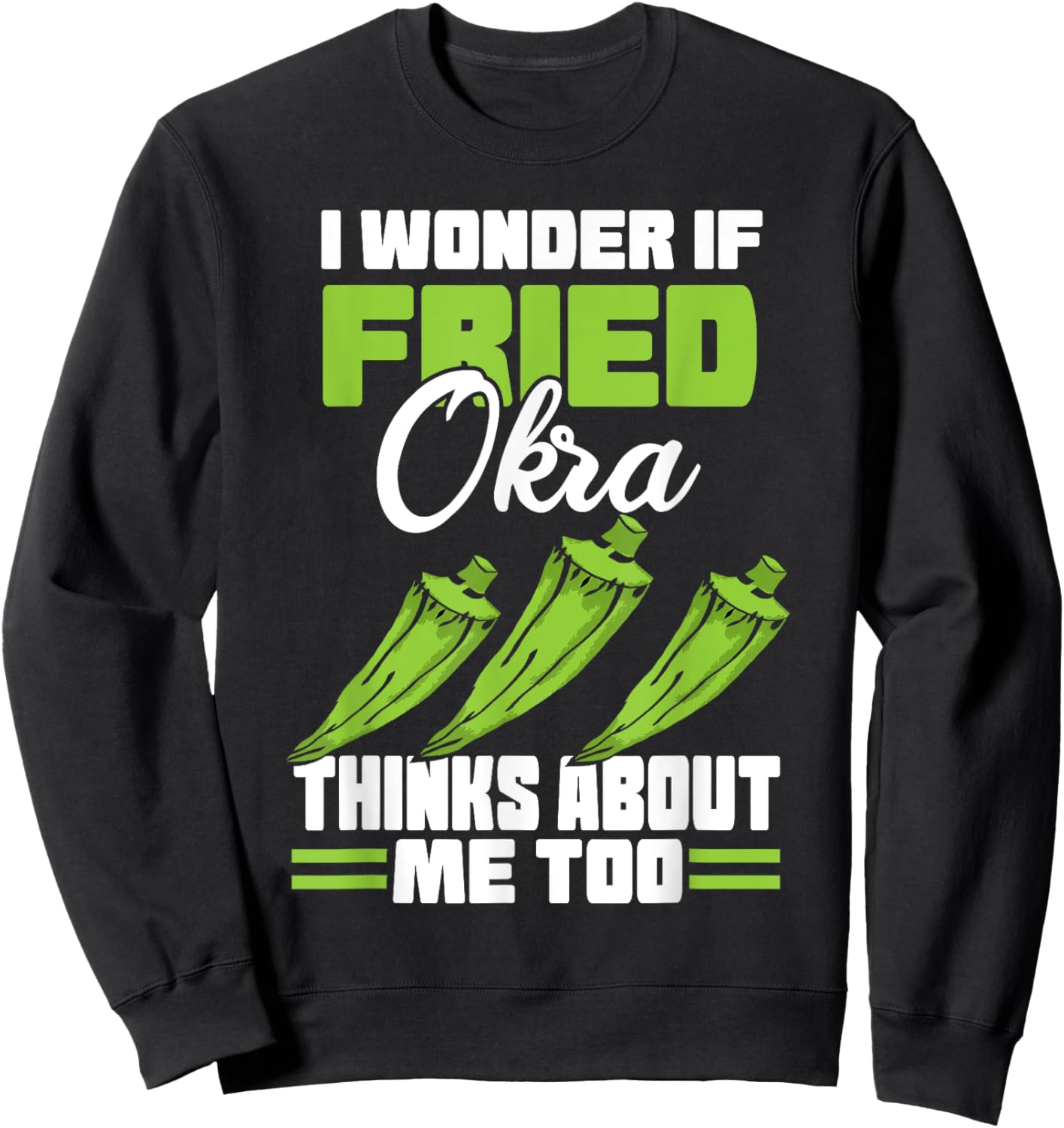 I Wonder If Fried Okra Thinks About Me Too Food Sayings Sweatshirt - Sweatshirt | Black