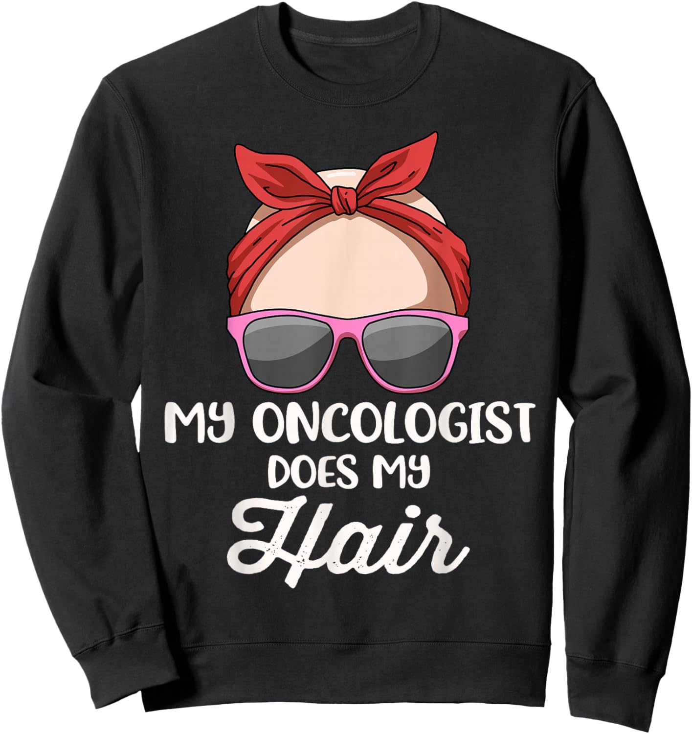 My Oncologist Does My Hair Sweatshirt - Sweatshirt | Black
