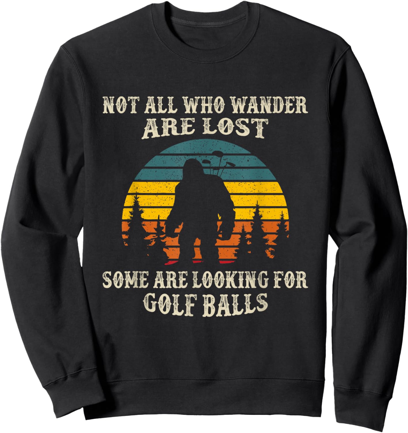 Not All Who Wander Lost Some Looking For Golf Ball Bigfoot Sweatshirt - Sweatshirt | Black