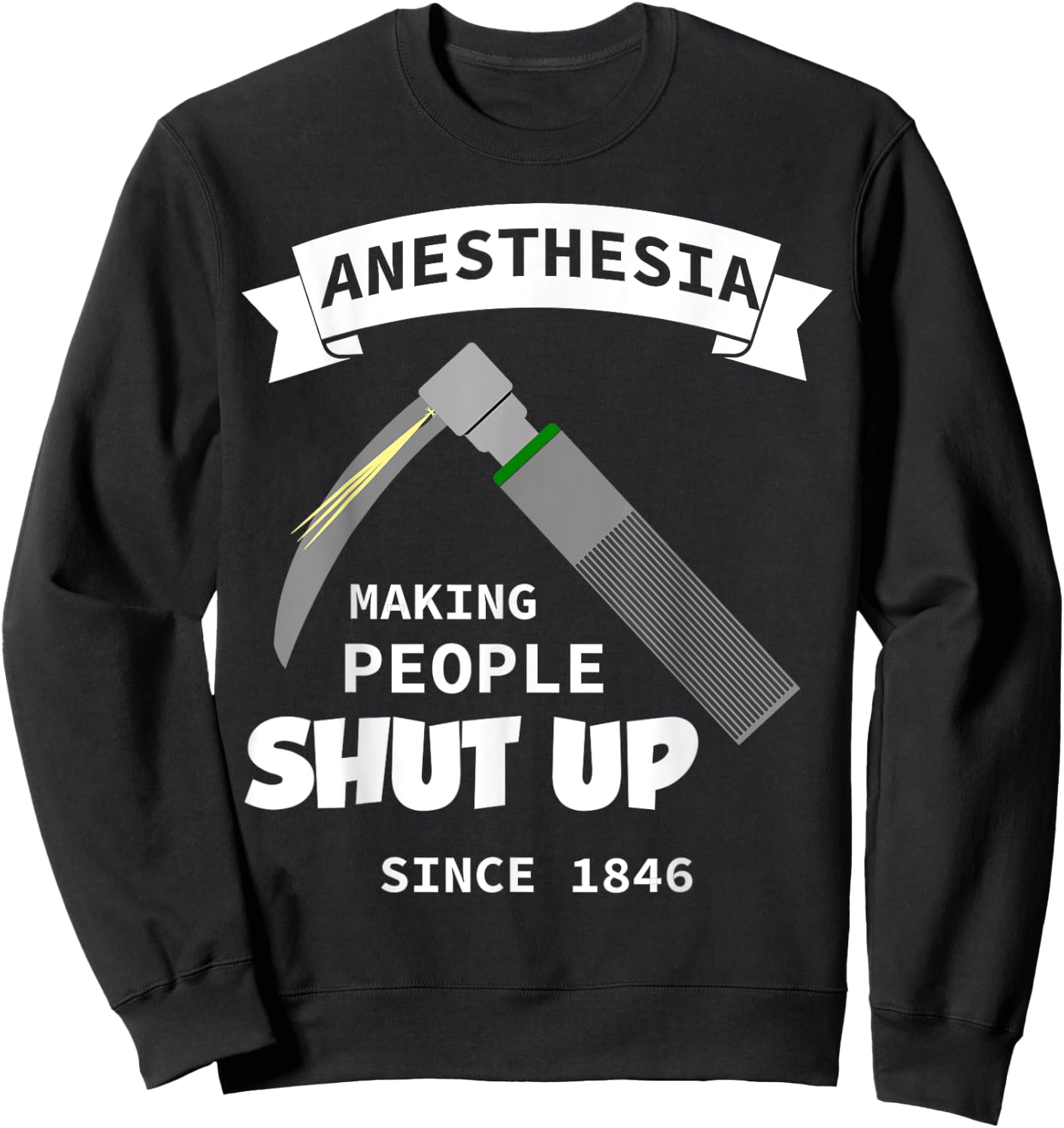 Anesthesia - making people shut up since 1846 Sweatshirt - Sweatshirt | Black
