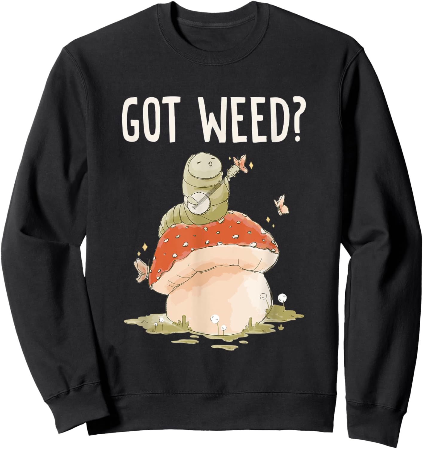 Got Weed? Caterpillar Beautiful Butterfly Sweatshirt - Sweatshirt | Black