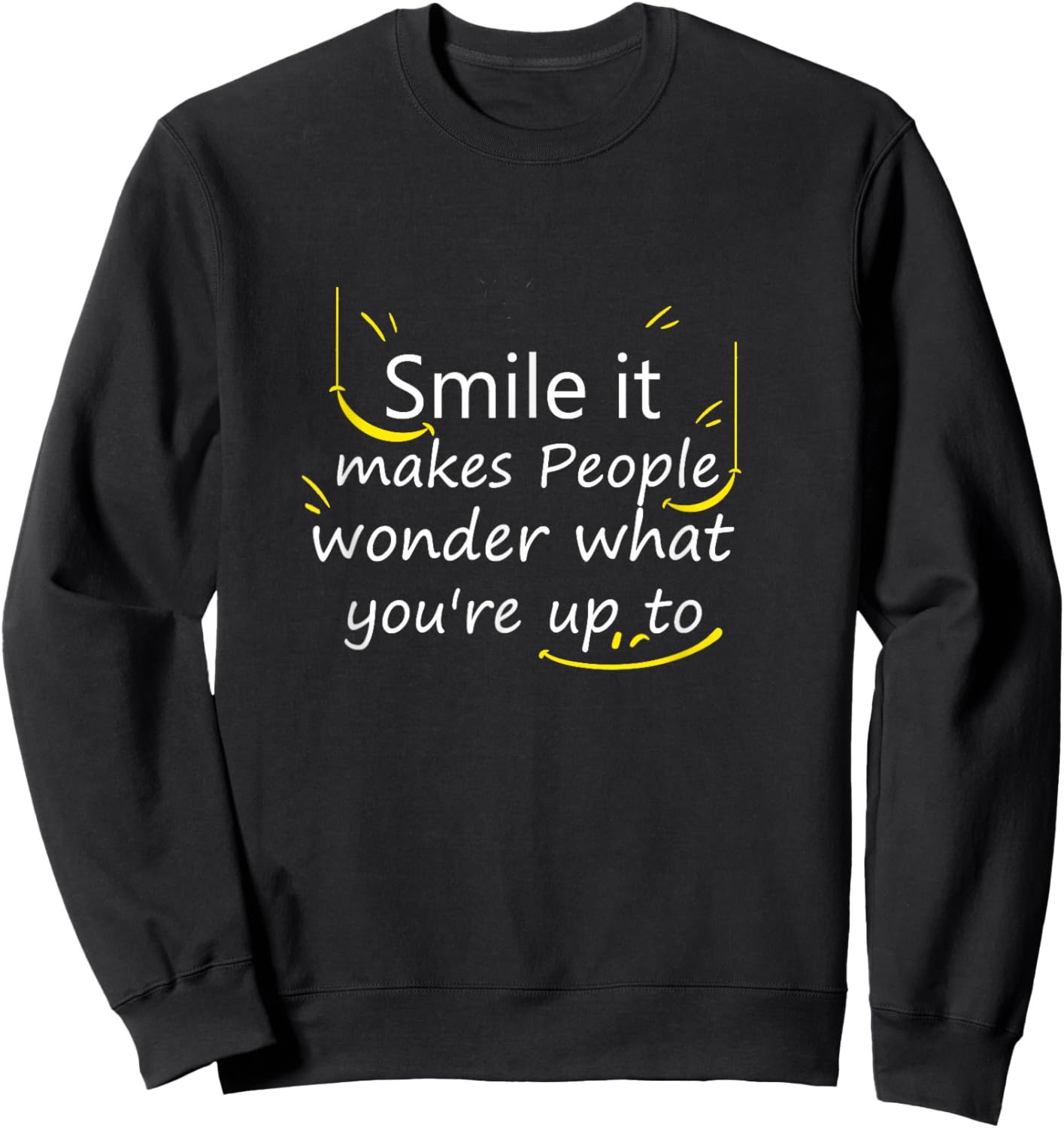 Smile it Makes People Wonder What You're up to Funny Sweatshirt - Sweatshirt | Black