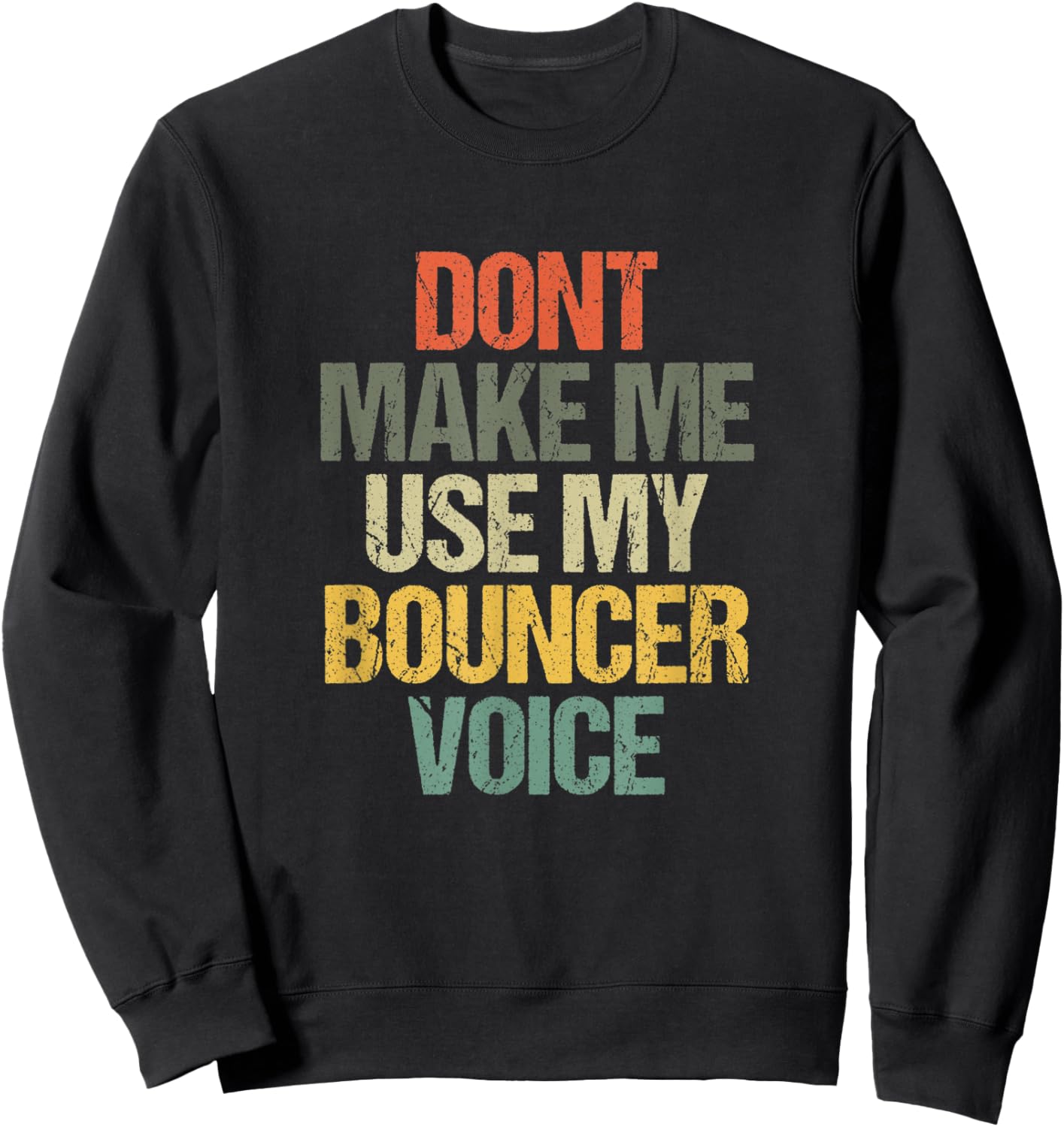 Dont Make Me Use My Bouncer Voice Funny Security Guard Sweatshirt - Sweatshirt | Black