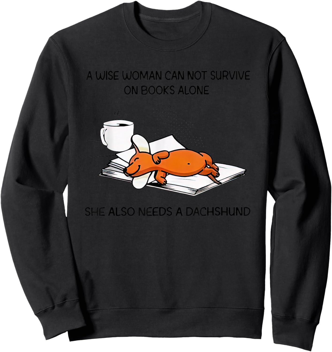 A Wise Woman Cannot Survive On Books Alone Needs A Dachshund Sweatshirt - Sweatshirt | Black
