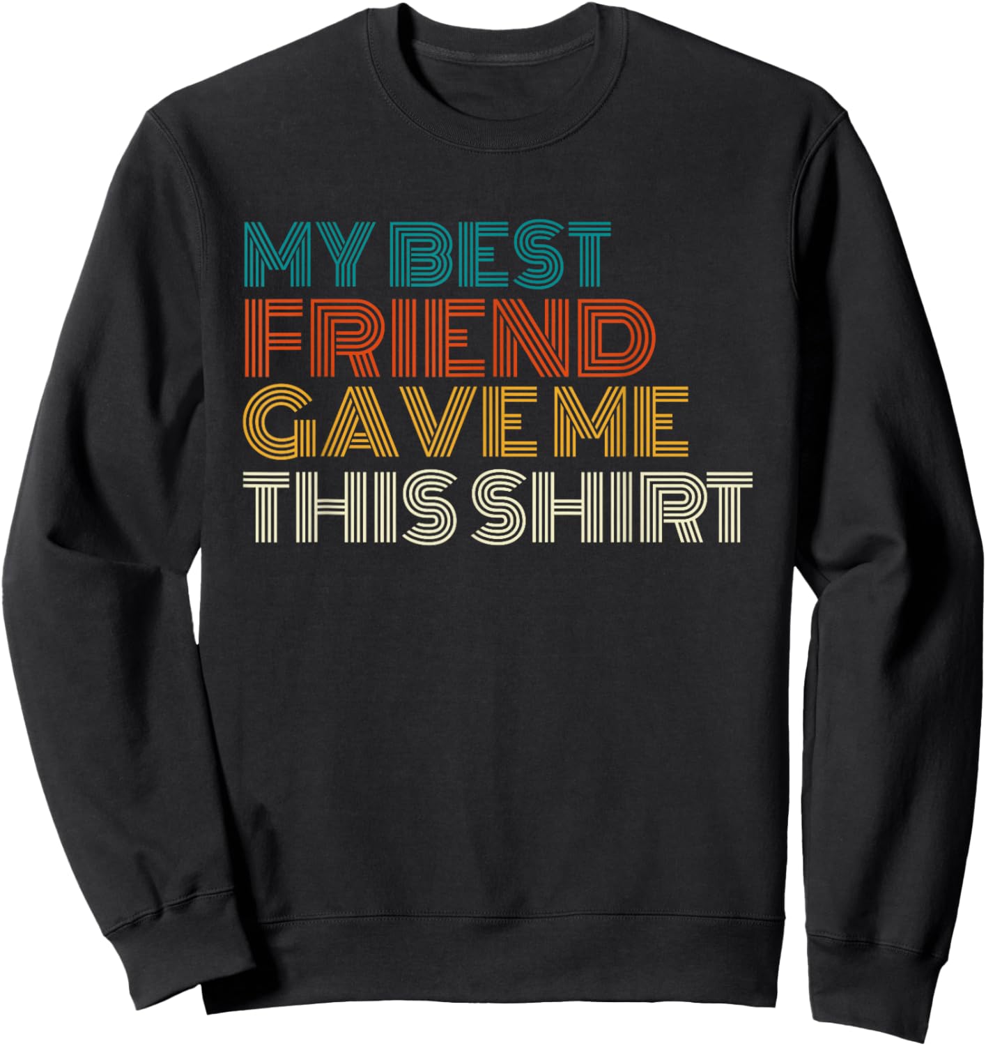 My Best Friend Gave Me This Shirt Funny Idea Old Retro Gifts Sweatshirt - Sweatshirt | Black