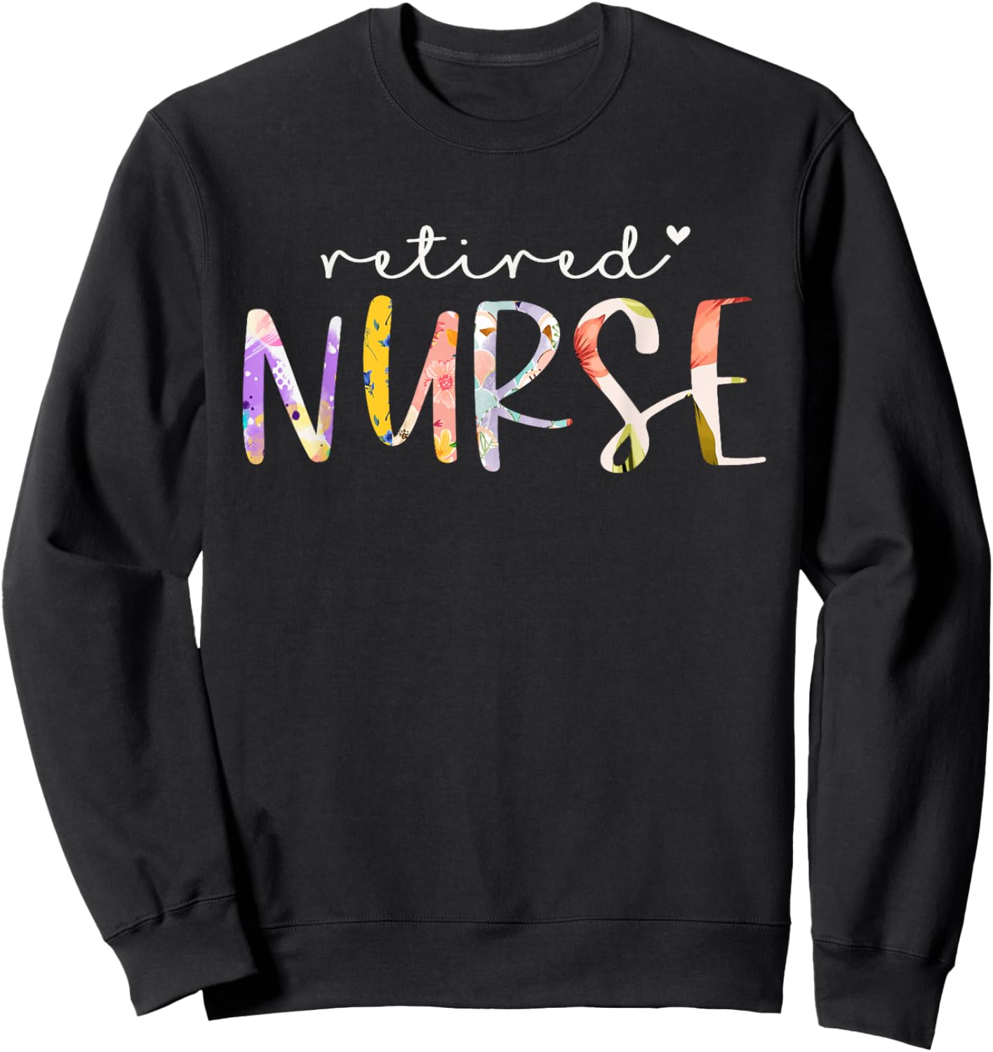 Retired Nurse Cute Floral Design Nursing Retirement Party Sweatshirt - Sweatshirt | Black