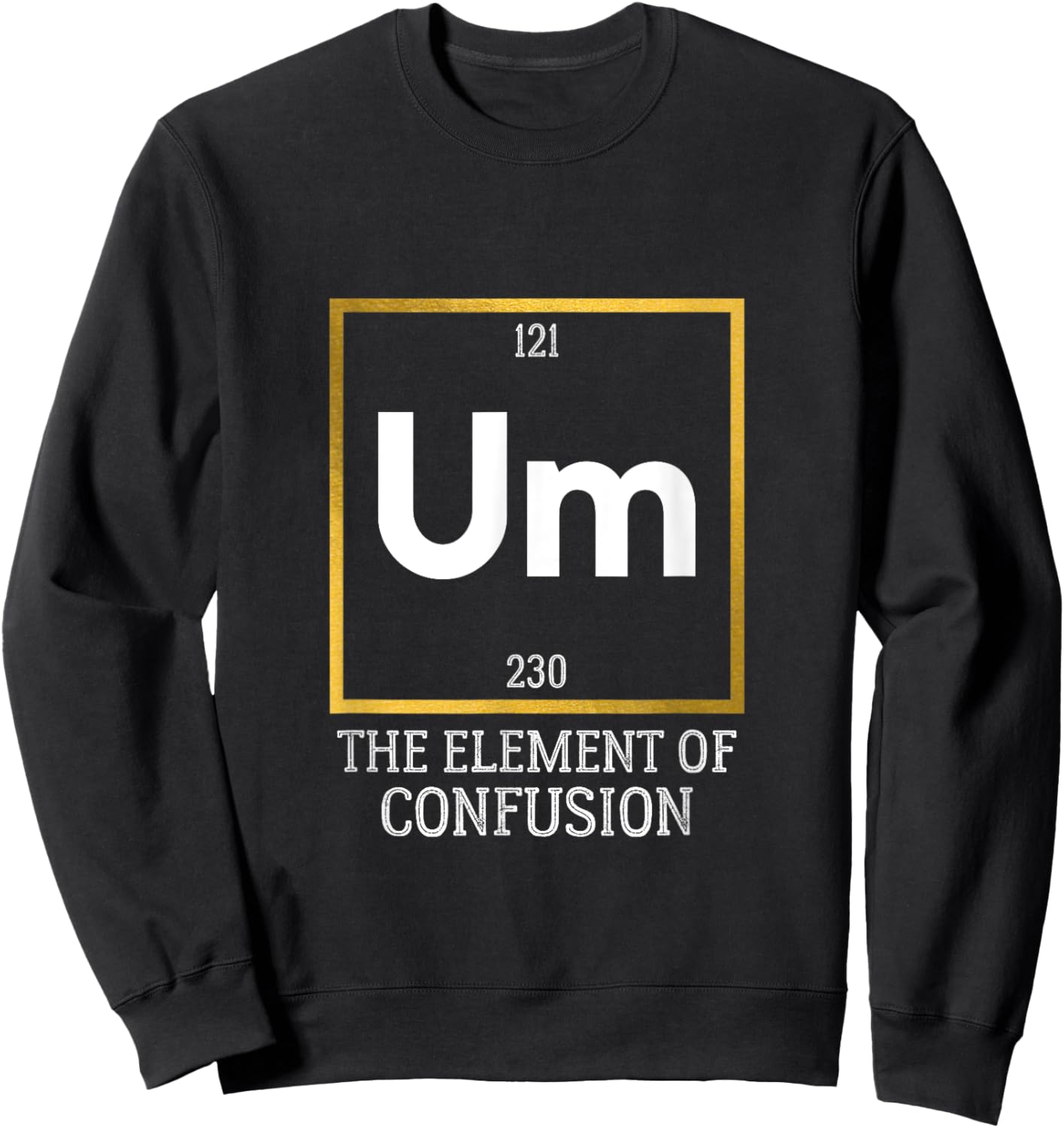 Um! The Element of Confusion Funny Periodic Table Sweatshirt - Sweatshirt | Black
