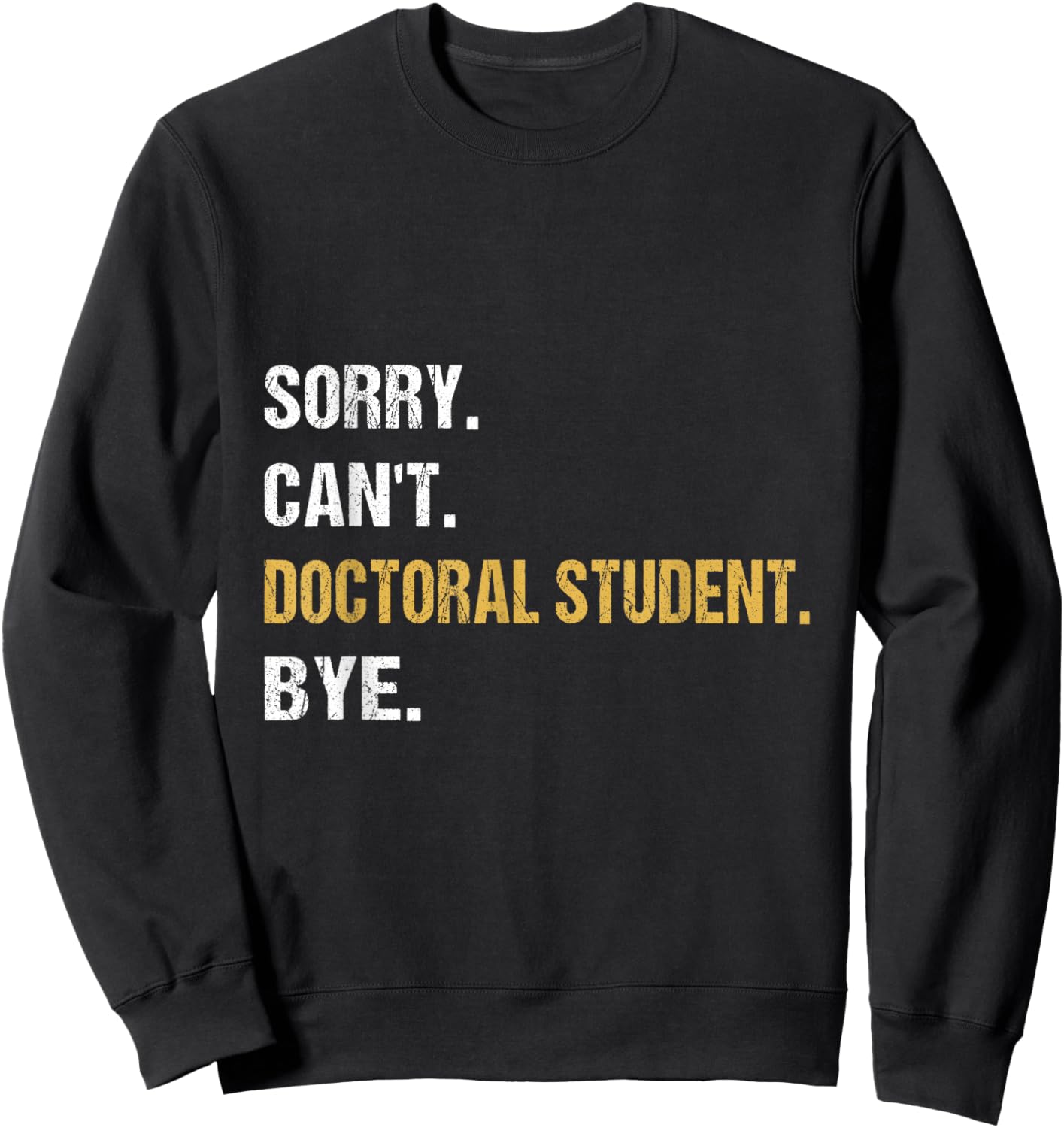 Sorry Can't Doctoral Student Bye PhD Graduation Student Grad Sweatshirt - Sweatshirt | Black