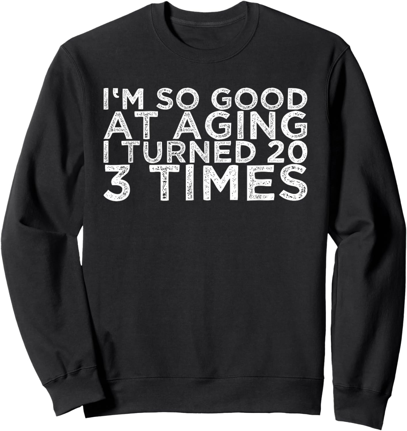 I'm So Good At Aging I Turned 20 3 Times Sweatshirt - Sweatshirt | Black