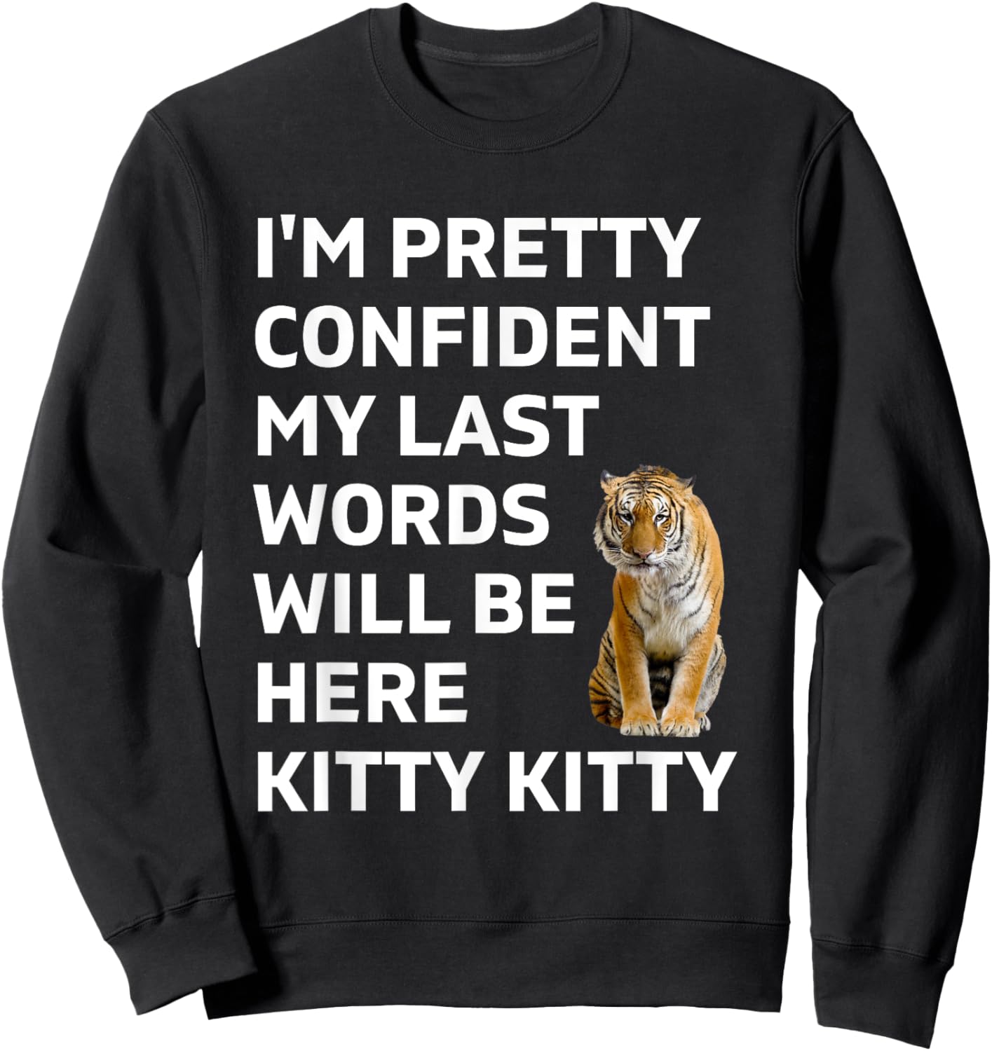 I'm pretty confident my last words will be here kitty kitty Sweatshirt - Sweatshirt | Black