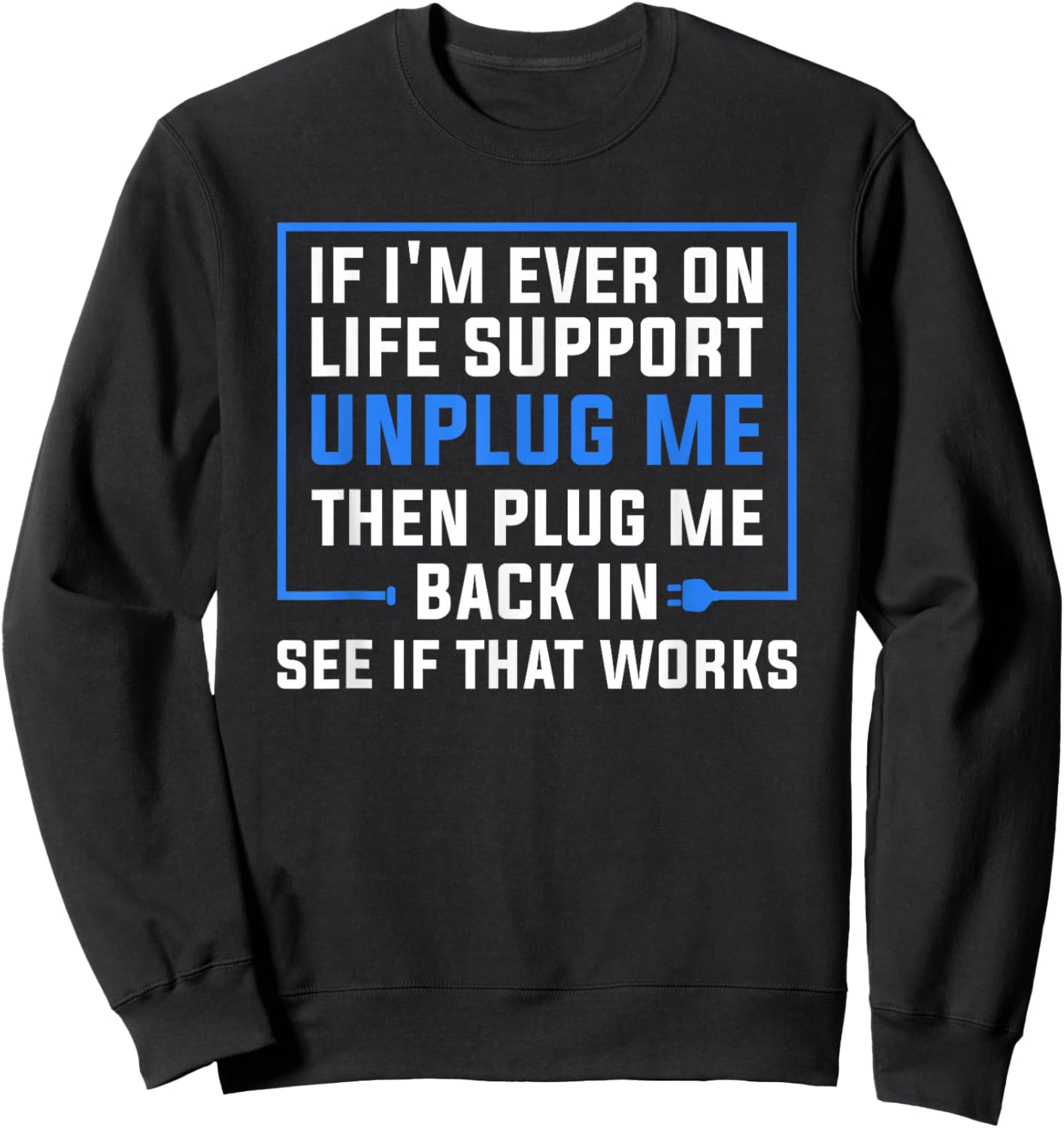 If I'm Ever On Life Support Unplug Me Then Plug Me Back In Sweatshirt - Sweatshirt | Black
