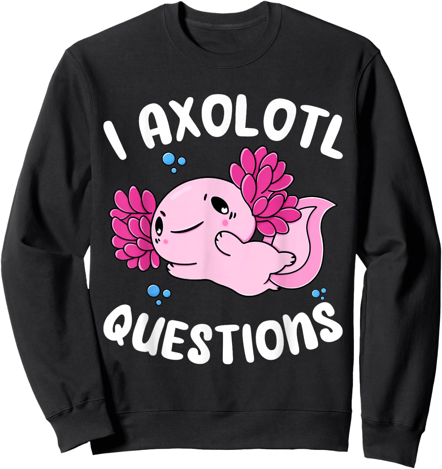 I Axolotl Questions Shirt Adults Youth Kids Girls Sweatshirt - Sweatshirt | Black