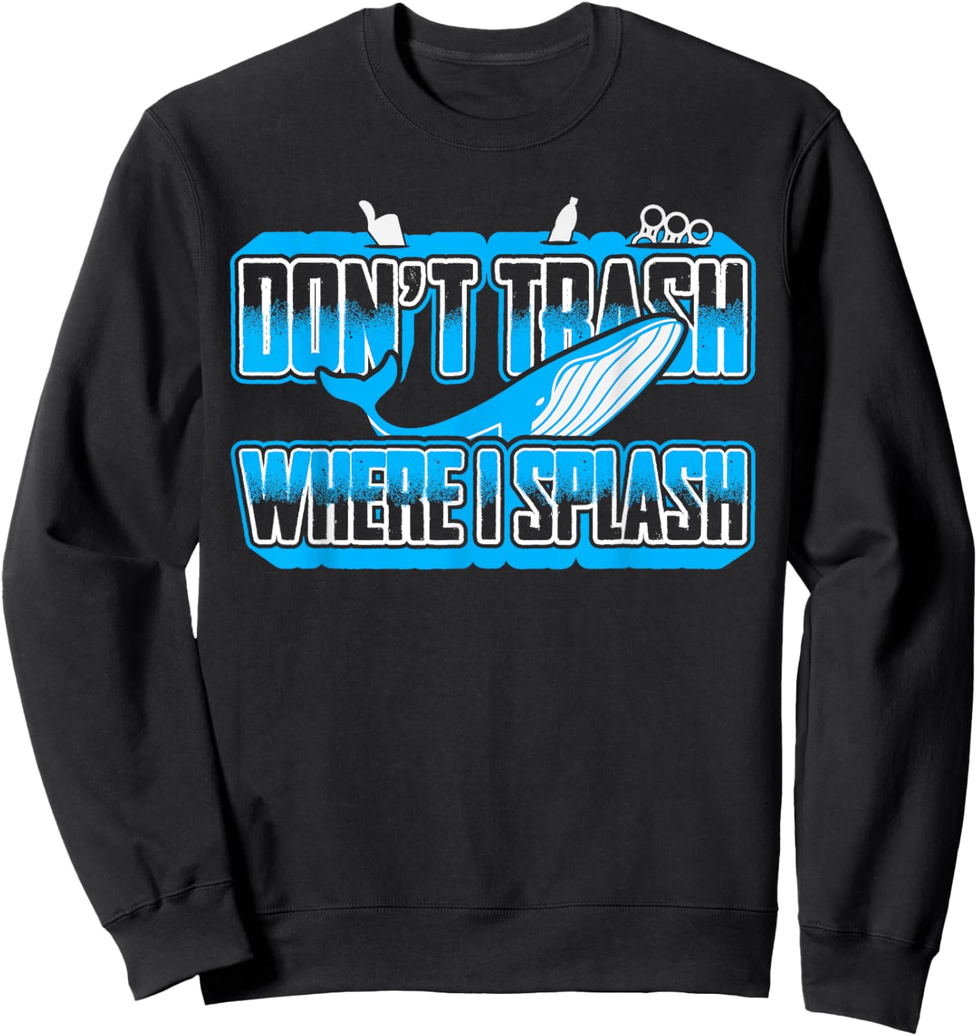 Don't Trash Where I Splash Ocean Sealife Blue Whale Humor Sweatshirt - Sweatshirt | Black