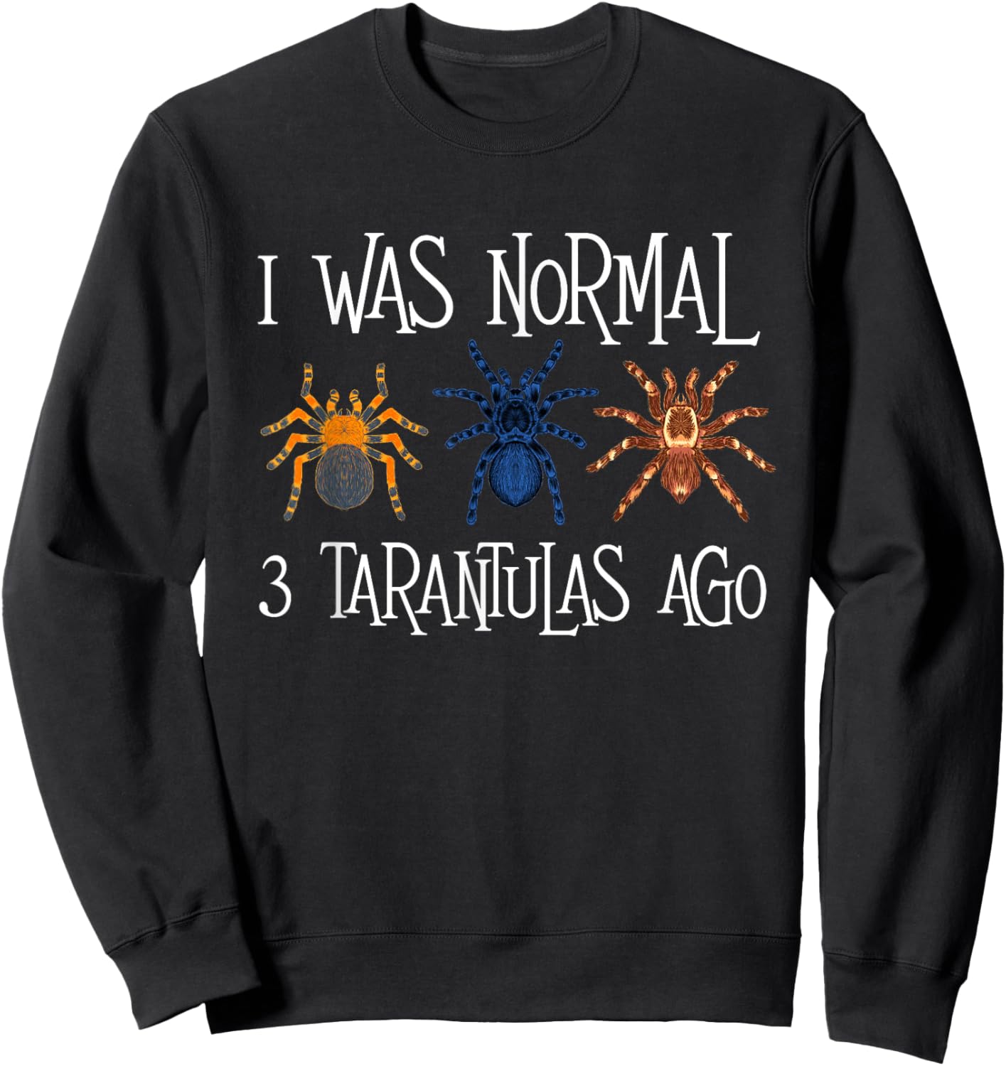 I Was Normal 3 Tarantulas Ago - Arachnid Spider Lover Sweatshirt - Sweatshirt | Black