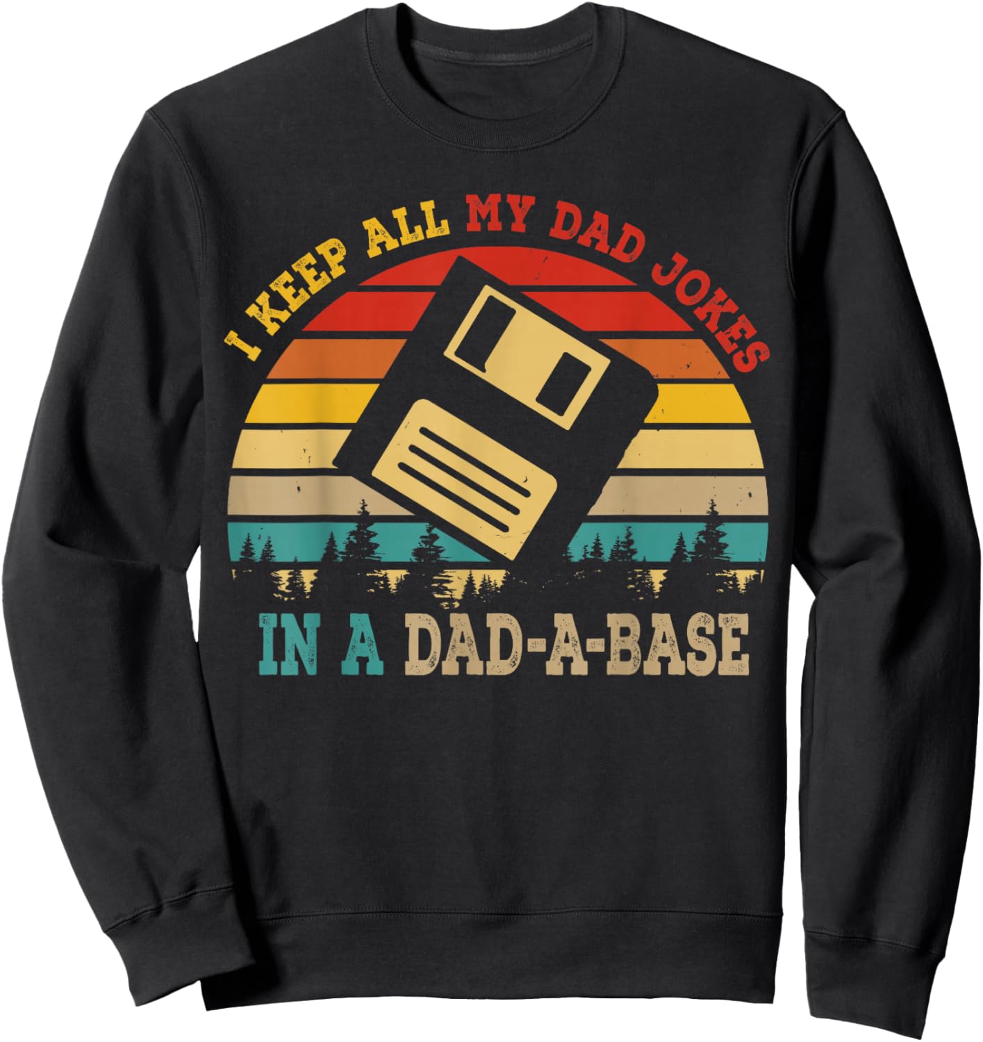 I Keep All My Dad Jokes In A Dad-A-Base Funny Father's Day Sweatshirt - Sweatshirt | Black